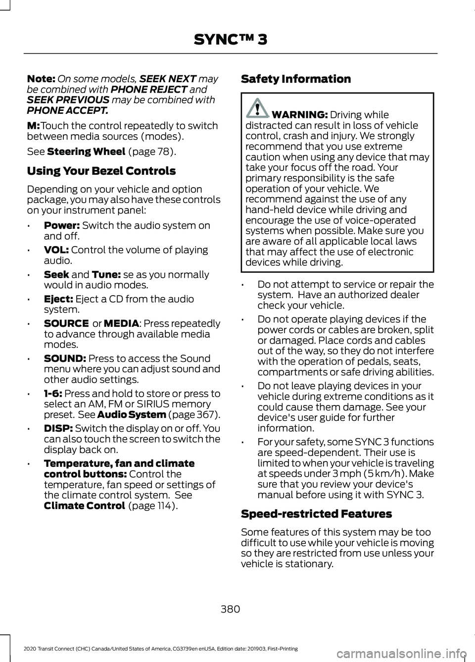 FORD TRANSIT CONNECT 2020 Owners Manual Note:
On some models, SEEK NEXT may
be combined with PHONE REJECT and
SEEK PREVIOUS may be combined with
PHONE ACCEPT.
M:
Touch the control repeatedly to switch
between media sources (modes).
See
Ste FORD TRANSIT CONNECT 2020 Owners Manual Note:
On some models, SEEK NEXT may
be combined with PHONE REJECT and
SEEK PREVIOUS may be combined with
PHONE ACCEPT.
M:
Touch the control repeatedly to switch
between media sources (modes).
See
Ste