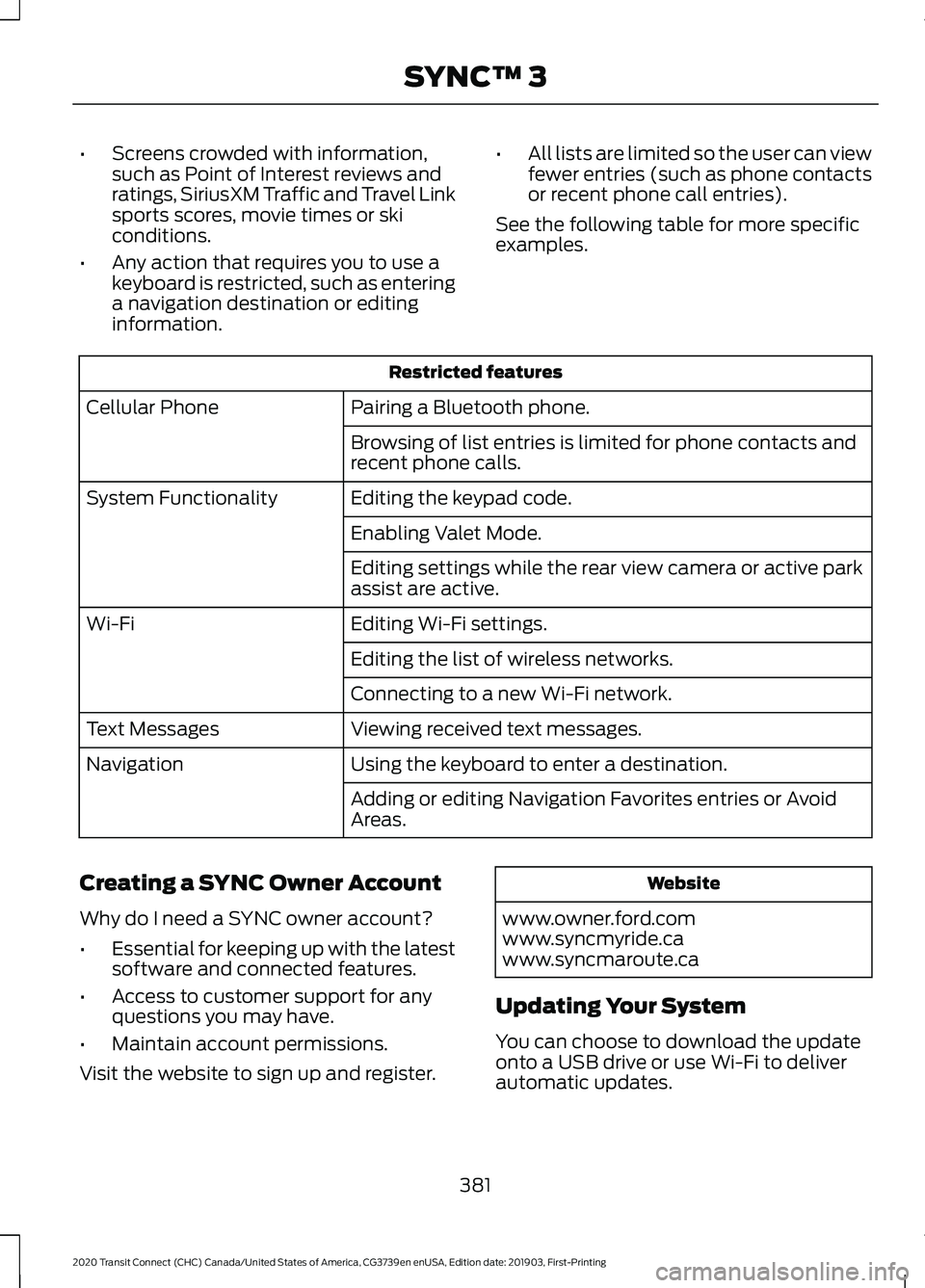 FORD TRANSIT CONNECT 2020  Owners Manual •
Screens crowded with information,
such as Point of Interest reviews and
ratings, SiriusXM Traffic and Travel Link
sports scores, movie times or ski
conditions.
• Any action that requires you to 