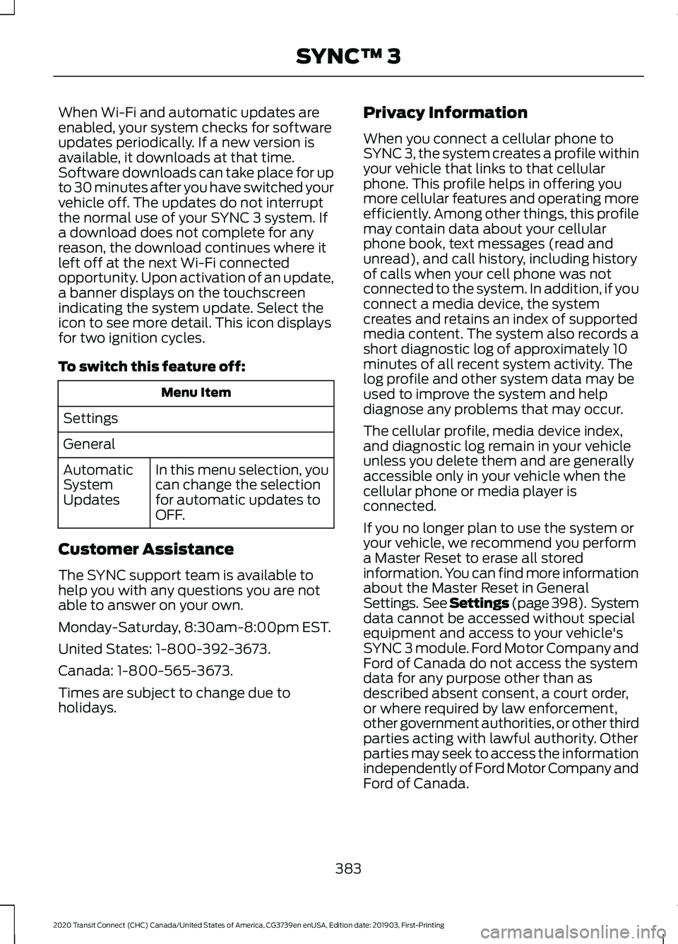 FORD TRANSIT CONNECT 2020 Owners Manual When Wi-Fi and automatic updates are
enabled, your system checks for software
updates periodically. If a new version is
available, it downloads at that time.
Software downloads can take place for up
t FORD TRANSIT CONNECT 2020 Owners Manual When Wi-Fi and automatic updates are
enabled, your system checks for software
updates periodically. If a new version is
available, it downloads at that time.
Software downloads can take place for up
t