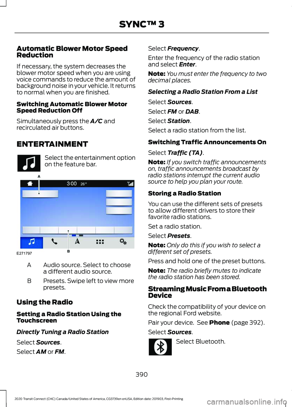 FORD TRANSIT CONNECT 2020 User Guide Automatic Blower Motor Speed
Reduction
If necessary, the system decreases the
blower motor speed when you are using
voice commands to reduce the amount of
background noise in your vehicle. It returns
FORD TRANSIT CONNECT 2020 User Guide Automatic Blower Motor Speed
Reduction
If necessary, the system decreases the
blower motor speed when you are using
voice commands to reduce the amount of
background noise in your vehicle. It returns