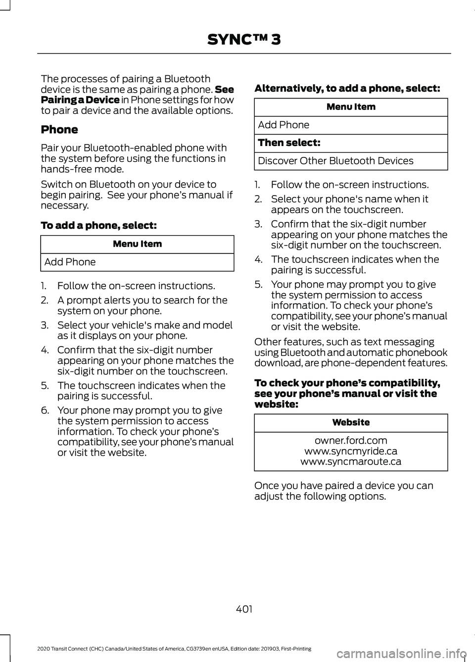 FORD TRANSIT CONNECT 2020 Owners Manual The processes of pairing a Bluetooth
device is the same as pairing a phone.
See
Pairing a Device in Phone settings for how
to pair a device and the available options.
Phone
Pair your Bluetooth-enabled FORD TRANSIT CONNECT 2020 Owners Manual The processes of pairing a Bluetooth
device is the same as pairing a phone.
See
Pairing a Device in Phone settings for how
to pair a device and the available options.
Phone
Pair your Bluetooth-enabled