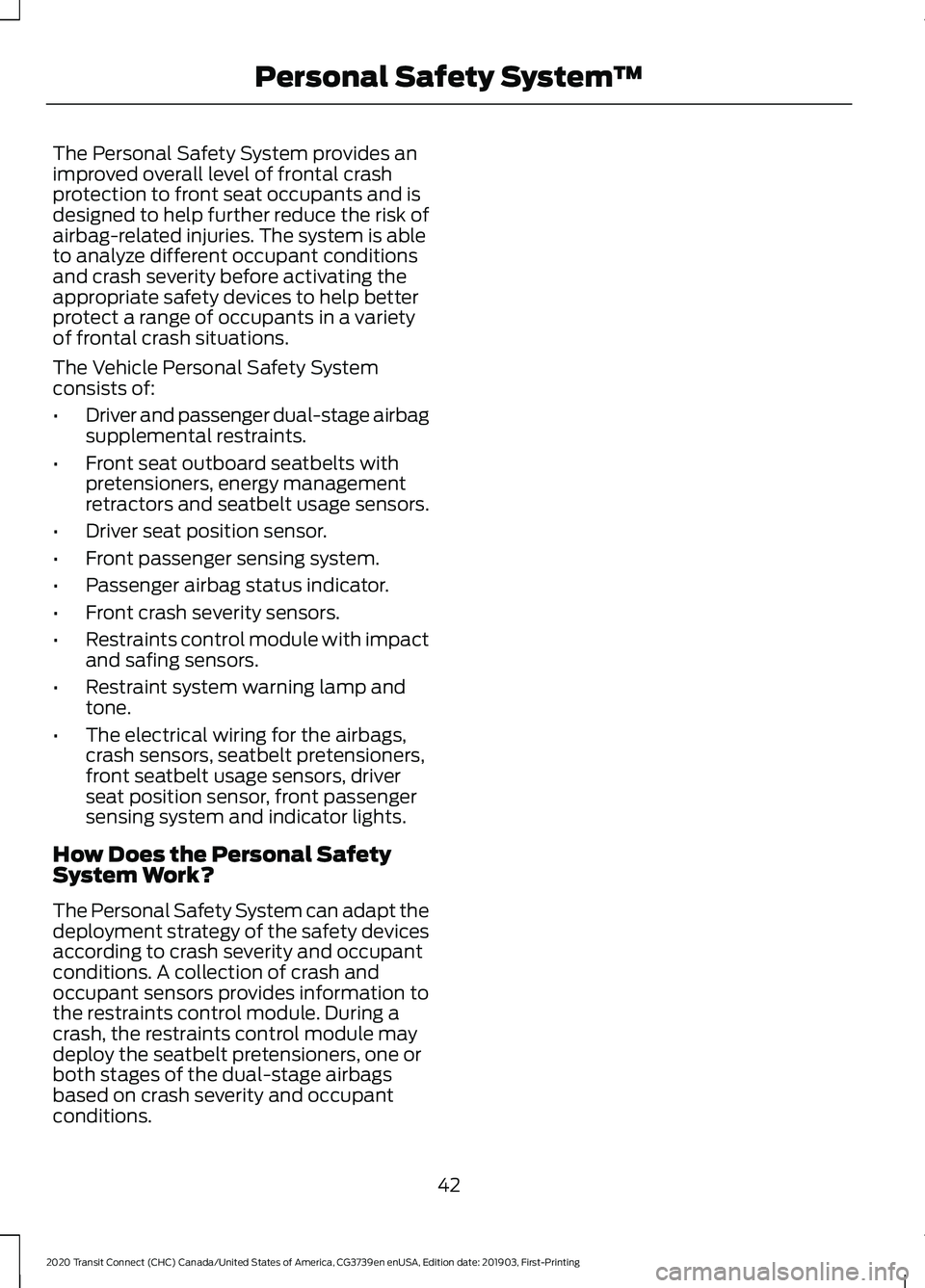 FORD TRANSIT CONNECT 2020 Owners Manual The Personal Safety System provides an
improved overall level of frontal crash
protection to front seat occupants and is
designed to help further reduce the risk of
airbag-related injuries. The system FORD TRANSIT CONNECT 2020 Owners Manual The Personal Safety System provides an
improved overall level of frontal crash
protection to front seat occupants and is
designed to help further reduce the risk of
airbag-related injuries. The system