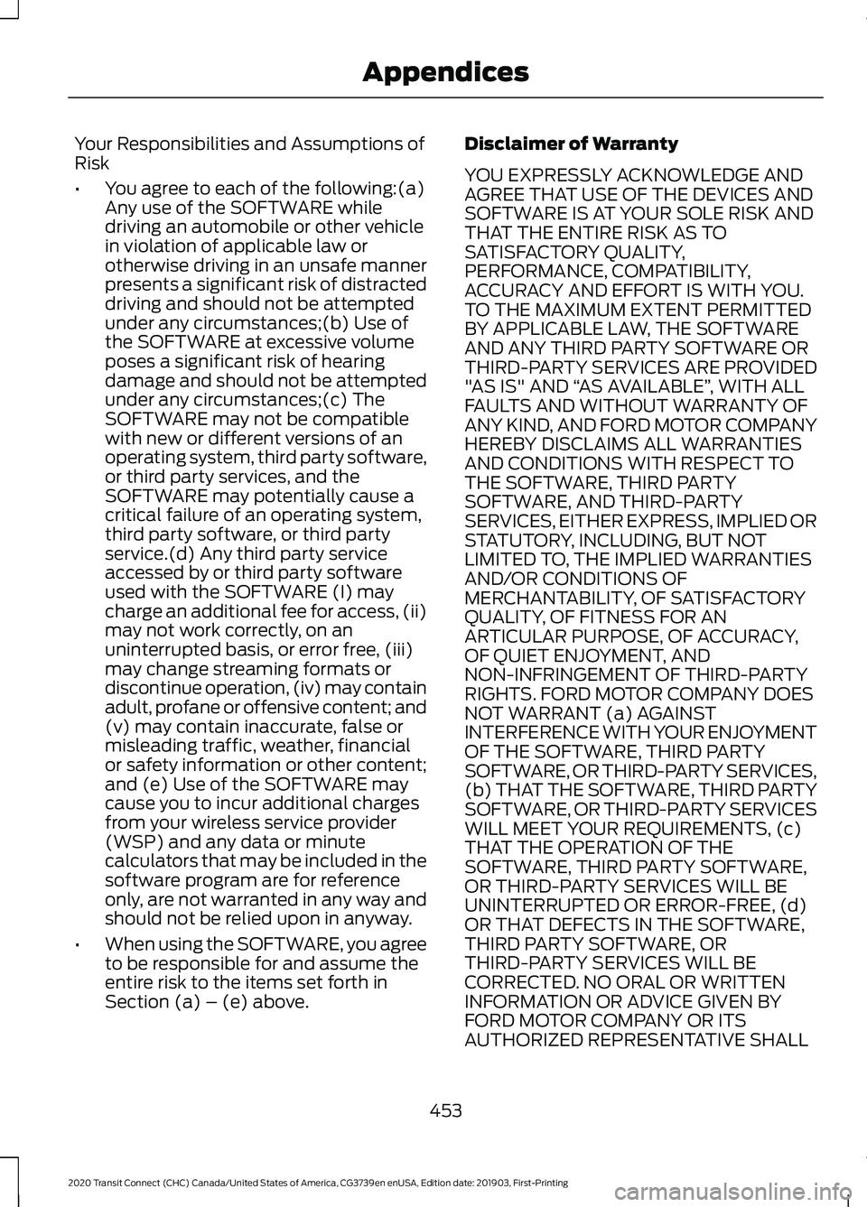 FORD TRANSIT CONNECT 2020 Owners Manual Your Responsibilities and Assumptions of
Risk
•
You agree to each of the following:(a)
Any use of the SOFTWARE while
driving an automobile or other vehicle
in violation of applicable law or
otherwis FORD TRANSIT CONNECT 2020 Owners Manual Your Responsibilities and Assumptions of
Risk
•
You agree to each of the following:(a)
Any use of the SOFTWARE while
driving an automobile or other vehicle
in violation of applicable law or
otherwis