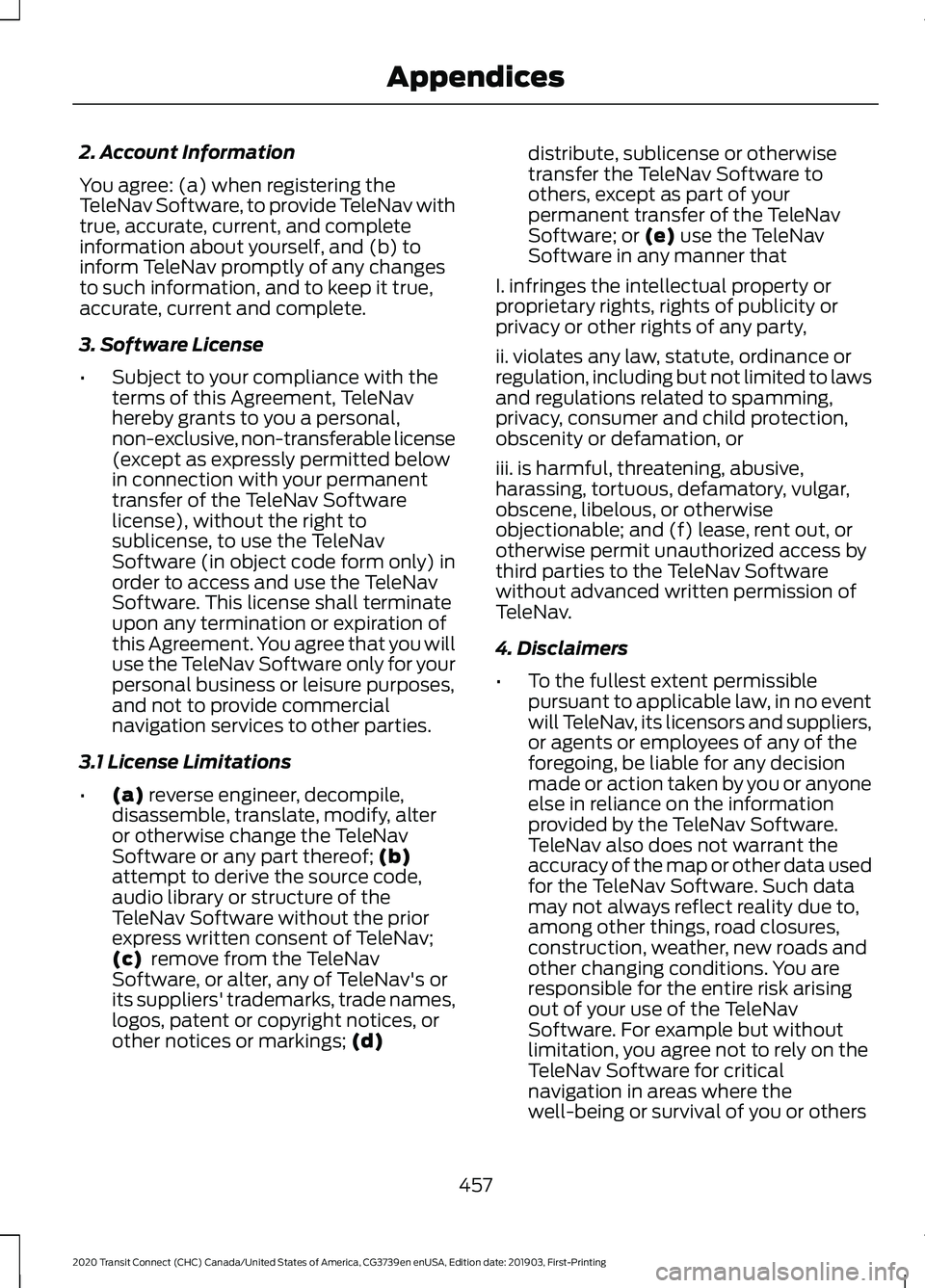 FORD TRANSIT CONNECT 2020 Owners Manual 2. Account Information
You agree: (a) when registering the
TeleNav Software, to provide TeleNav with
true, accurate, current, and complete
information about yourself, and (b) to
inform TeleNav promptl