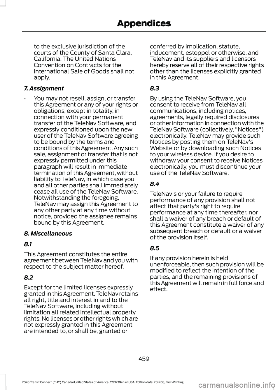 FORD TRANSIT CONNECT 2020  Owners Manual to the exclusive jurisdiction of the
courts of the County of Santa Clara,
California. The United Nations
Convention on Contracts for the
International Sale of Goods shall not
apply.
7. Assignment
• 