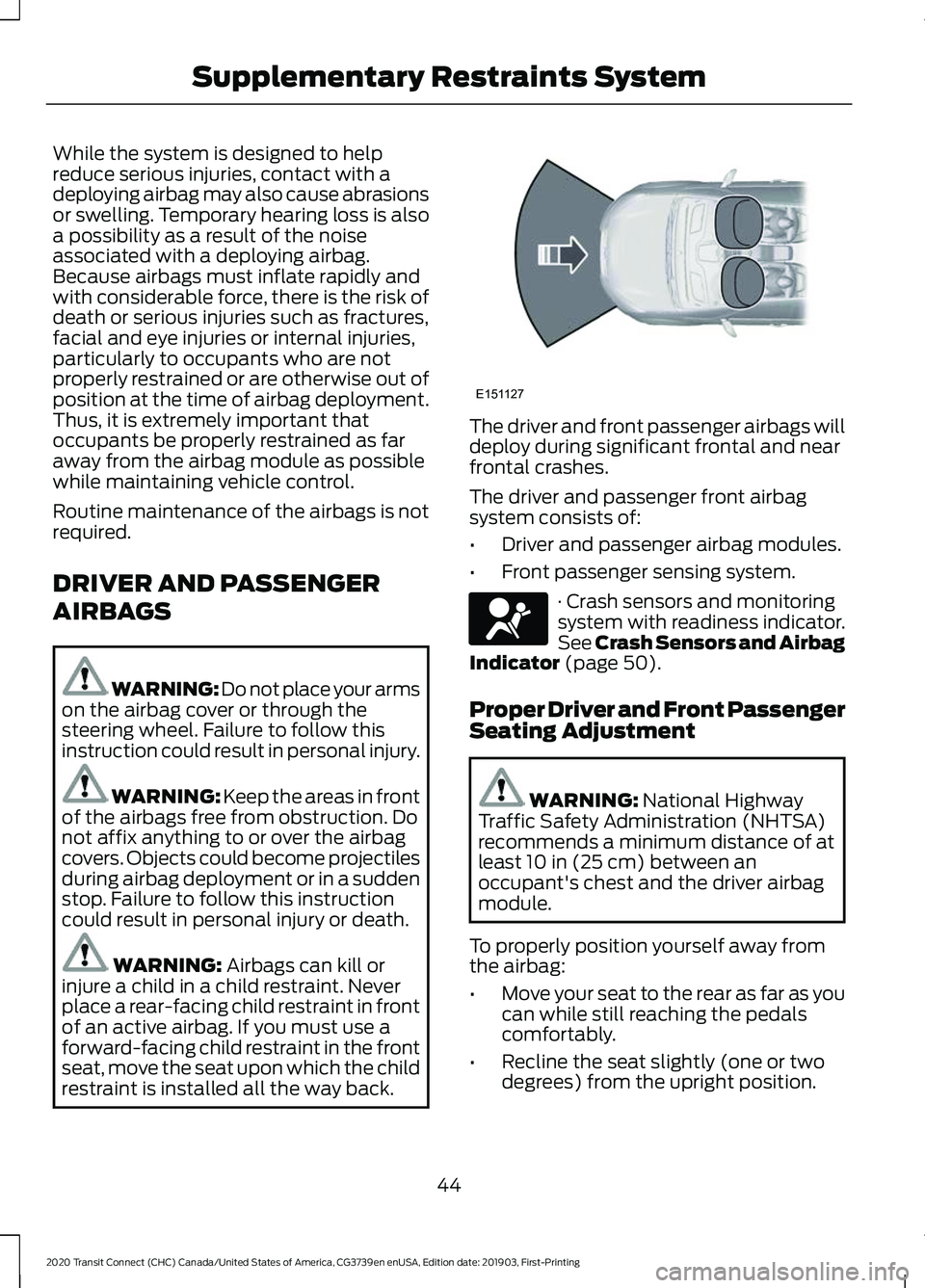FORD TRANSIT CONNECT 2020 Owners Manual While the system is designed to help
reduce serious injuries, contact with a
deploying airbag may also cause abrasions
or swelling. Temporary hearing loss is also
a possibility as a result of the nois FORD TRANSIT CONNECT 2020 Owners Manual While the system is designed to help
reduce serious injuries, contact with a
deploying airbag may also cause abrasions
or swelling. Temporary hearing loss is also
a possibility as a result of the nois
