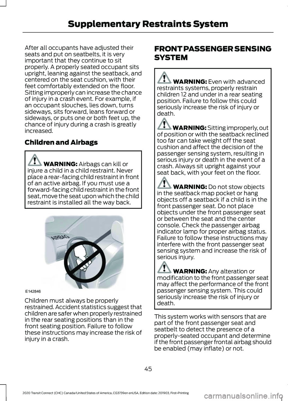 FORD TRANSIT CONNECT 2020 Owners Manual After all occupants have adjusted their
seats and put on seatbelts, it is very
important that they continue to sit
properly. A properly seated occupant sits
upright, leaning against the seatback, and
