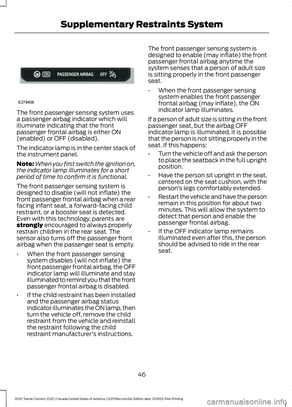 FORD TRANSIT CONNECT 2020 Owners Manual The front passenger sensing system uses
a passenger airbag indicator which will
illuminate indicating that the front
passenger frontal airbag is either ON
(enabled) or OFF (disabled).
The indicator la FORD TRANSIT CONNECT 2020 Owners Manual The front passenger sensing system uses
a passenger airbag indicator which will
illuminate indicating that the front
passenger frontal airbag is either ON
(enabled) or OFF (disabled).
The indicator la