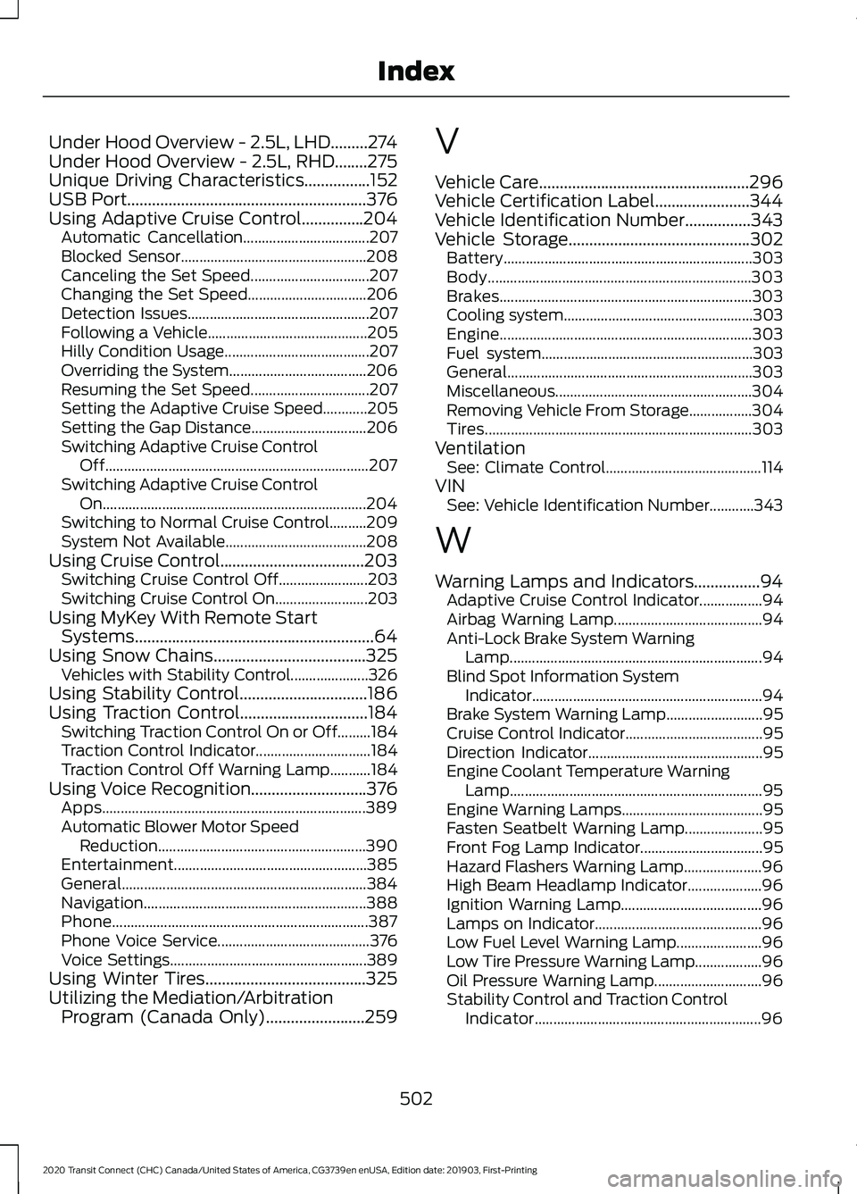 FORD TRANSIT CONNECT 2020 User Guide Under Hood Overview - 2.5L, LHD.........274
Under Hood Overview - 2.5L, RHD........275
Unique Driving Characteristics................152
USB Port....................................................... FORD TRANSIT CONNECT 2020 User Guide Under Hood Overview - 2.5L, LHD.........274
Under Hood Overview - 2.5L, RHD........275
Unique Driving Characteristics................152
USB Port.......................................................