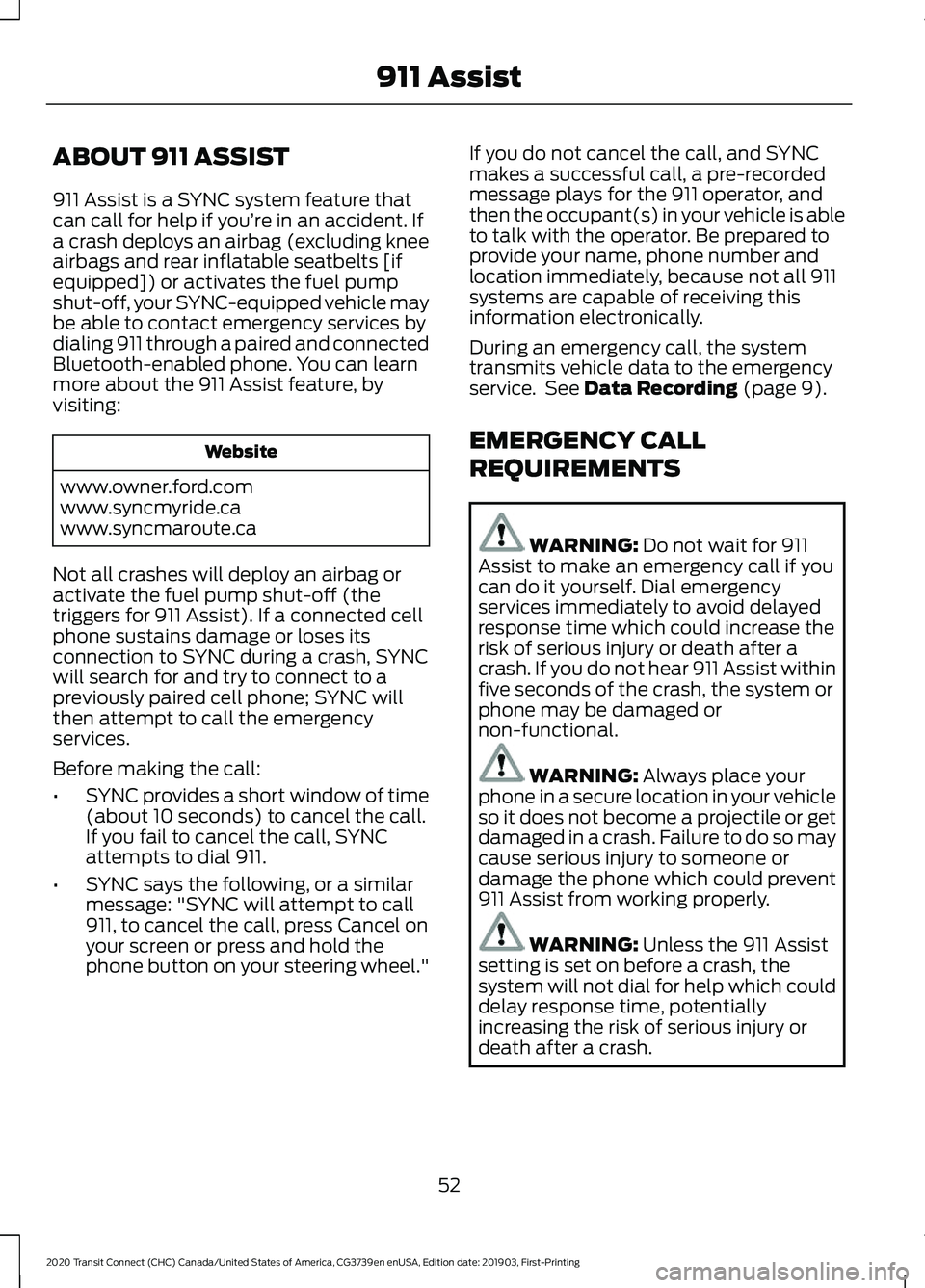 FORD TRANSIT CONNECT 2020  Owners Manual ABOUT 911 ASSIST
911 Assist is a SYNC system feature that
can call for help if you’re in an accident. If
a crash deploys an airbag (excluding knee
airbags and rear inflatable seatbelts [if
equipped]