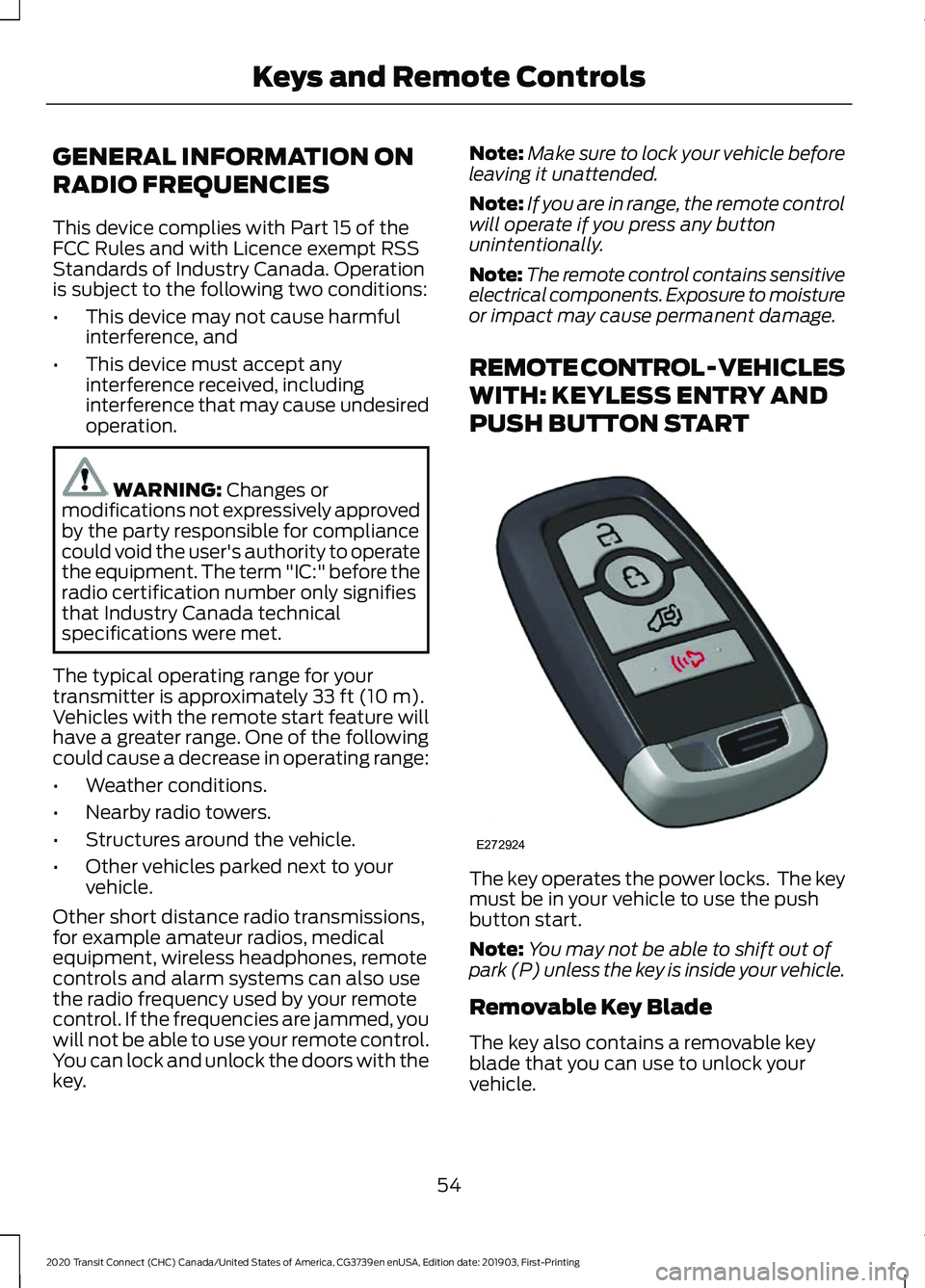 FORD TRANSIT CONNECT 2020  Owners Manual GENERAL INFORMATION ON
RADIO FREQUENCIES
This device complies with Part 15 of the
FCC Rules and with Licence exempt RSS
Standards of Industry Canada. Operation
is subject to the following two conditio