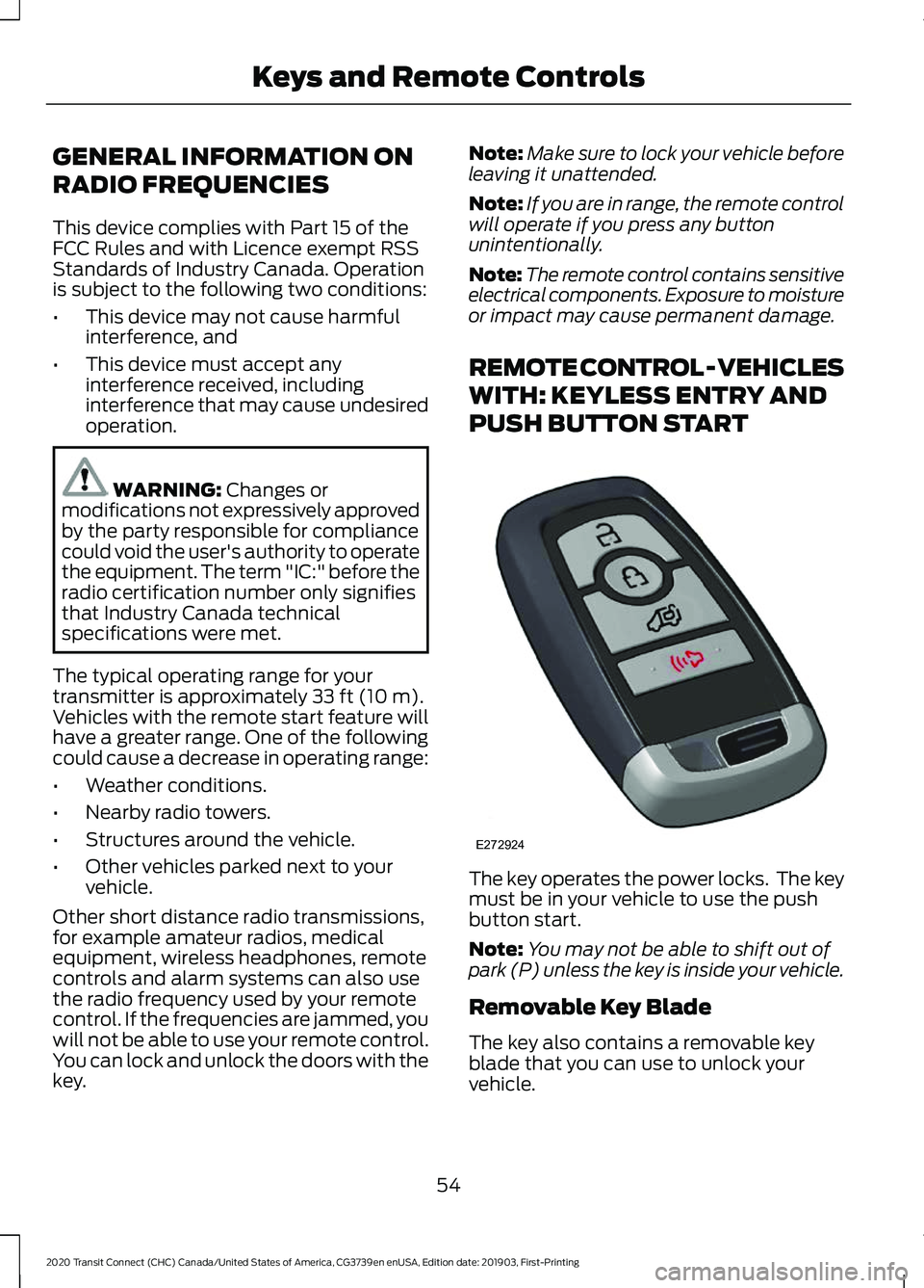 FORD TRANSIT CONNECT 2020 Owners Manual GENERAL INFORMATION ON
RADIO FREQUENCIES
This device complies with Part 15 of the
FCC Rules and with Licence exempt RSS
Standards of Industry Canada. Operation
is subject to the following two conditio FORD TRANSIT CONNECT 2020 Owners Manual GENERAL INFORMATION ON
RADIO FREQUENCIES
This device complies with Part 15 of the
FCC Rules and with Licence exempt RSS
Standards of Industry Canada. Operation
is subject to the following two conditio