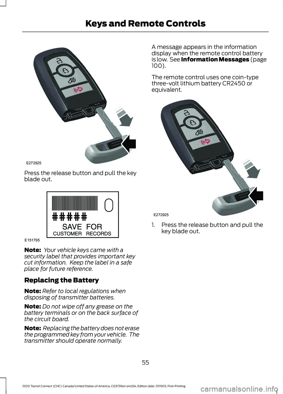 FORD TRANSIT CONNECT 2020 Owners Manual Press the release button and pull the key
blade out.
Note:
Your vehicle keys came with a
security label that provides important key
cut information. Keep the label in a safe
place for future referen FORD TRANSIT CONNECT 2020 Owners Manual Press the release button and pull the key
blade out.
Note:
Your vehicle keys came with a
security label that provides important key
cut information. Keep the label in a safe
place for future referen