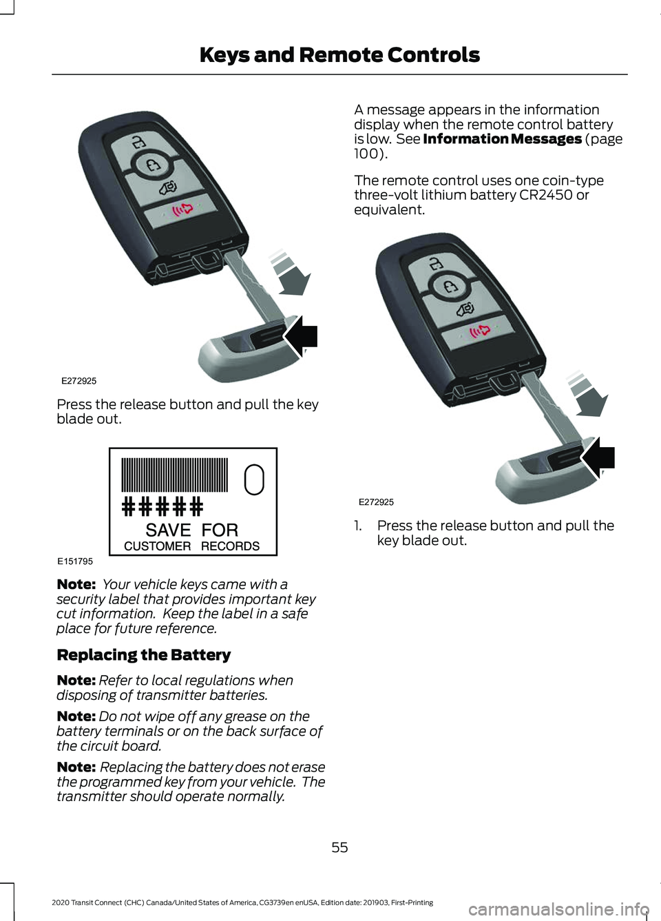 FORD TRANSIT CONNECT 2020  Owners Manual Press the release button and pull the key
blade out.
Note:
 Your vehicle keys came with a
security label that provides important key
cut information.  Keep the label in a safe
place for future referen