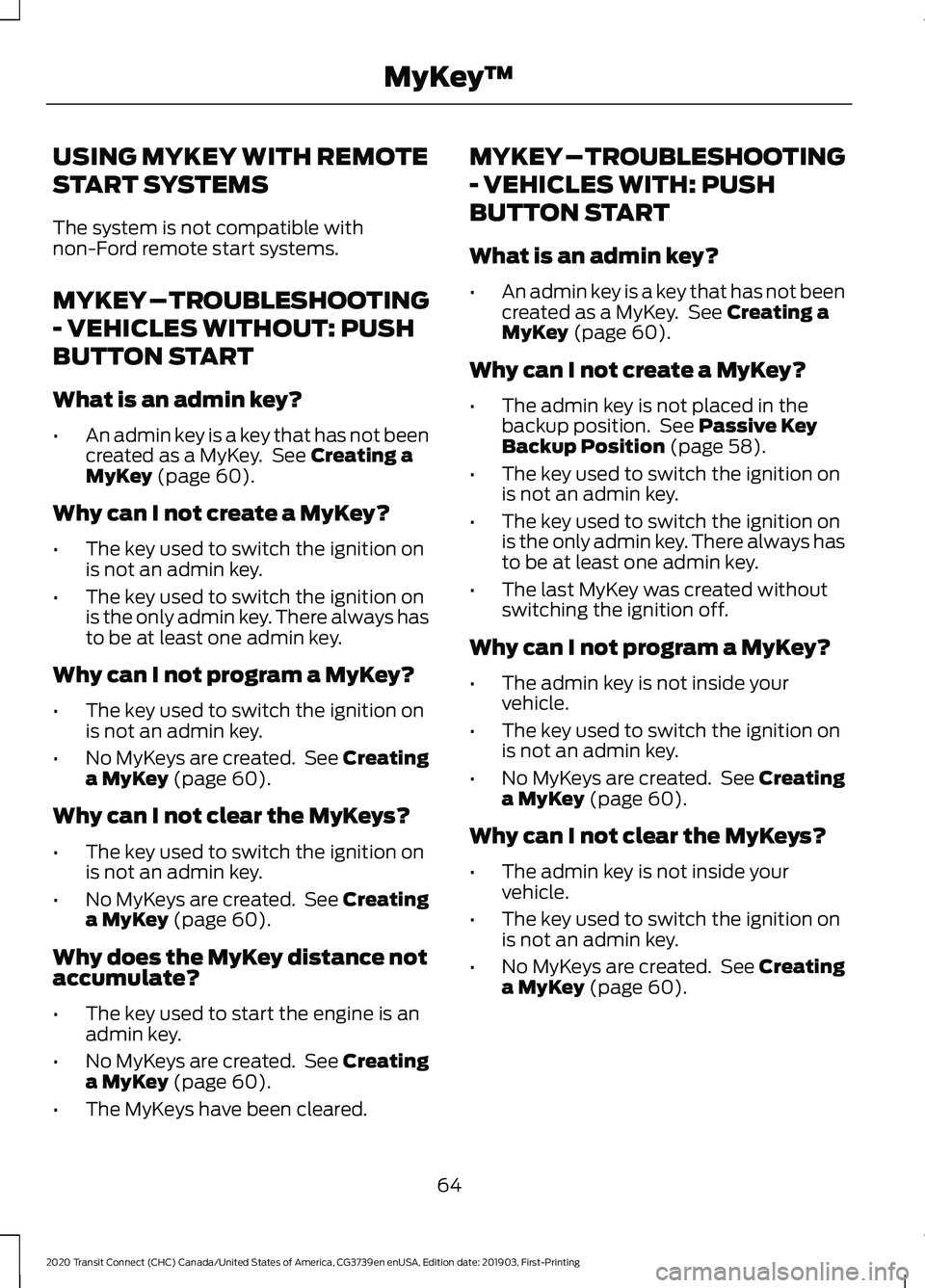 FORD TRANSIT CONNECT 2020 Owners Manual USING MYKEY WITH REMOTE
START SYSTEMS
The system is not compatible with
non-Ford remote start systems.
MYKEY – TROUBLESHOOTING
- VEHICLES WITHOUT: PUSH
BUTTON START
What is an admin key?
•
An admi FORD TRANSIT CONNECT 2020 Owners Manual USING MYKEY WITH REMOTE
START SYSTEMS
The system is not compatible with
non-Ford remote start systems.
MYKEY – TROUBLESHOOTING
- VEHICLES WITHOUT: PUSH
BUTTON START
What is an admin key?
•
An admi