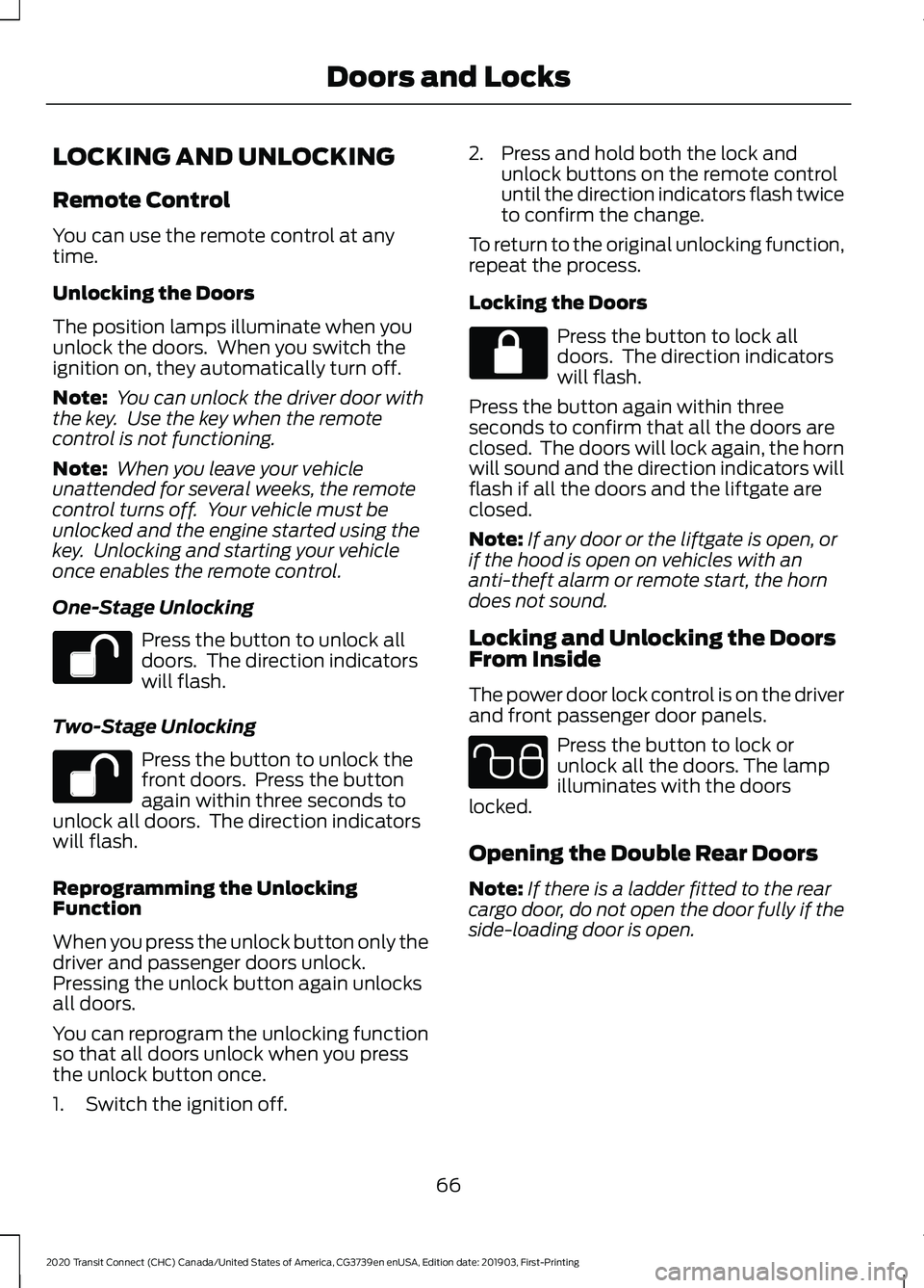 FORD TRANSIT CONNECT 2020  Owners Manual LOCKING AND UNLOCKING
Remote Control
You can use the remote control at any
time.
Unlocking the Doors
The position lamps illuminate when you
unlock the doors.  When you switch the
ignition on, they aut