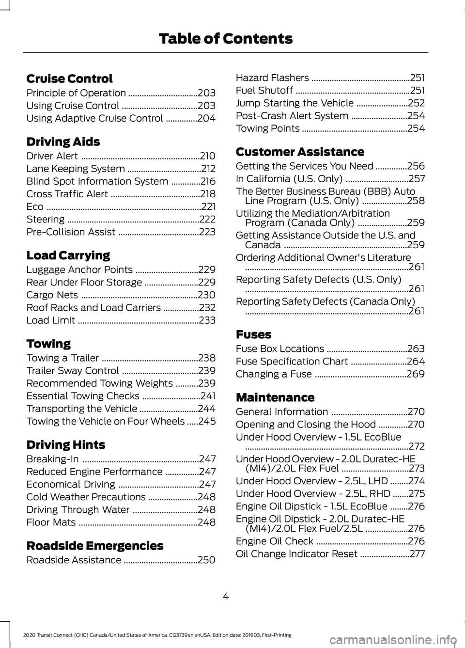 FORD TRANSIT CONNECT 2020  Owners Manual Cruise Control
Principle of Operation
...............................203
Using Cruise Control ..................................
203
Using Adaptive Cruise Control ..............
204
Driving Aids
Drive