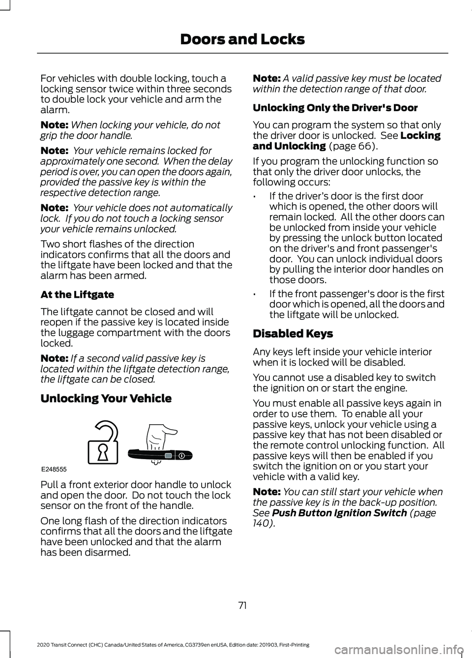 FORD TRANSIT CONNECT 2020 Owners Manual For vehicles with double locking, touch a
locking sensor twice within three seconds
to double lock your vehicle and arm the
alarm.
Note:
When locking your vehicle, do not
grip the door handle.
Note: FORD TRANSIT CONNECT 2020 Owners Manual For vehicles with double locking, touch a
locking sensor twice within three seconds
to double lock your vehicle and arm the
alarm.
Note:
When locking your vehicle, do not
grip the door handle.
Note: