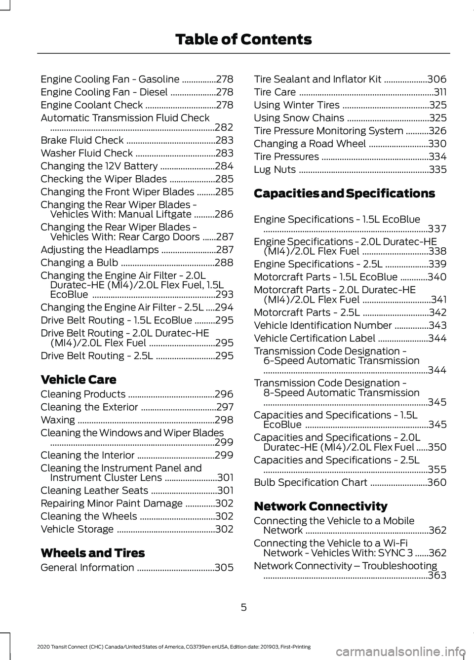 FORD TRANSIT CONNECT 2020  Owners Manual Engine Cooling Fan - Gasoline
...............278
Engine Cooling Fan - Diesel ....................
278
Engine Coolant Check ...............................
278
Automatic Transmission Fluid Check ......