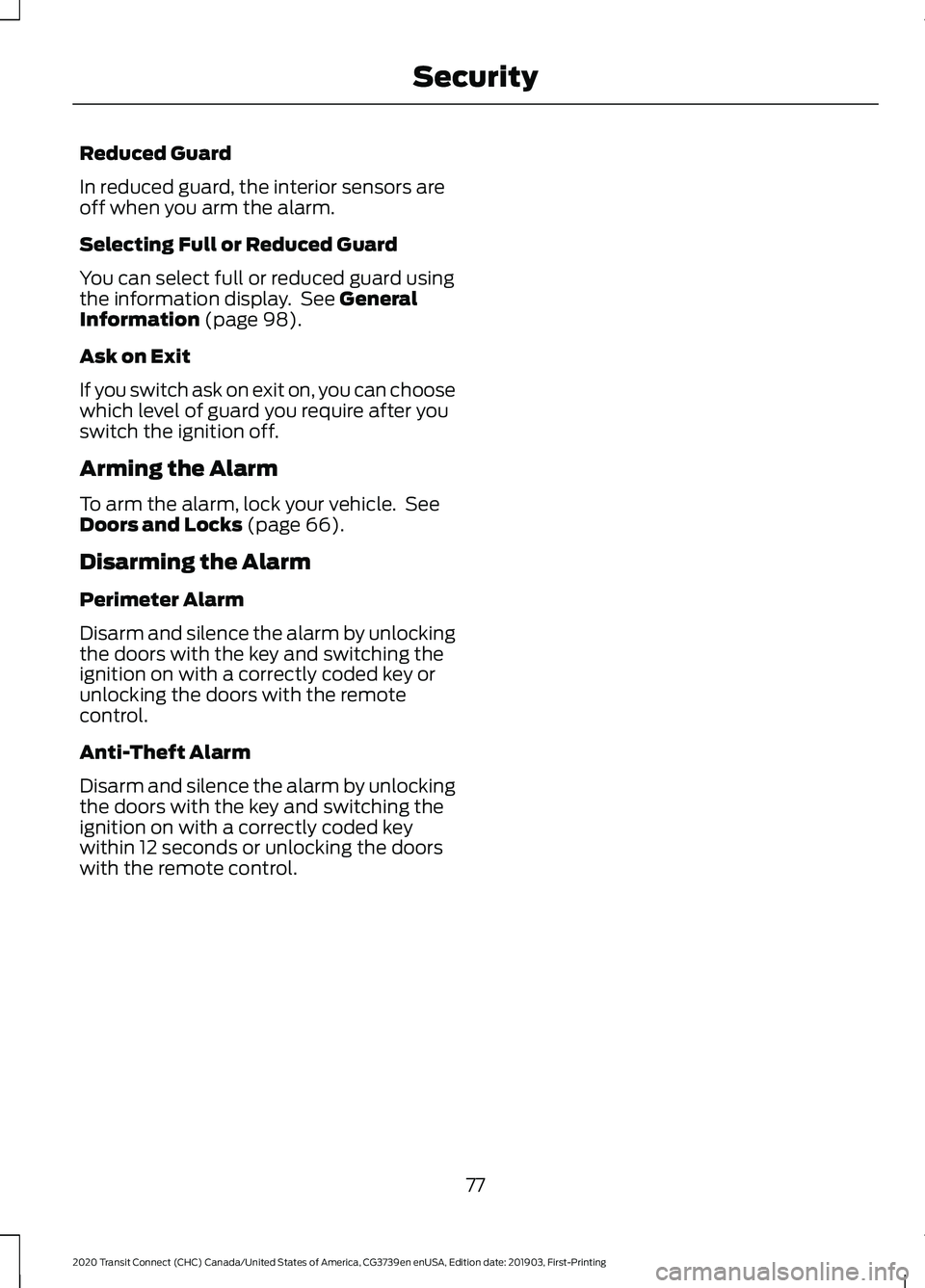 FORD TRANSIT CONNECT 2020 Owners Manual Reduced Guard
In reduced guard, the interior sensors are
off when you arm the alarm.
Selecting Full or Reduced Guard
You can select full or reduced guard using
the information display. See General
In FORD TRANSIT CONNECT 2020 Owners Manual Reduced Guard
In reduced guard, the interior sensors are
off when you arm the alarm.
Selecting Full or Reduced Guard
You can select full or reduced guard using
the information display. See General
In