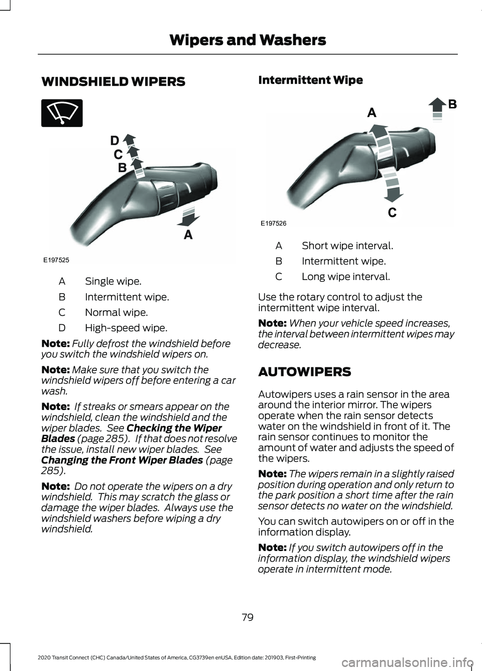 FORD TRANSIT CONNECT 2020 Owners Manual WINDSHIELD WIPERS
Single wipe.
A
Intermittent wipe.
B
Normal wipe.
C
High-speed wipe.
D
Note: Fully defrost the windshield before
you switch the windshield wipers on.
Note: Make sure that you switch t FORD TRANSIT CONNECT 2020 Owners Manual WINDSHIELD WIPERS
Single wipe.
A
Intermittent wipe.
B
Normal wipe.
C
High-speed wipe.
D
Note: Fully defrost the windshield before
you switch the windshield wipers on.
Note: Make sure that you switch t