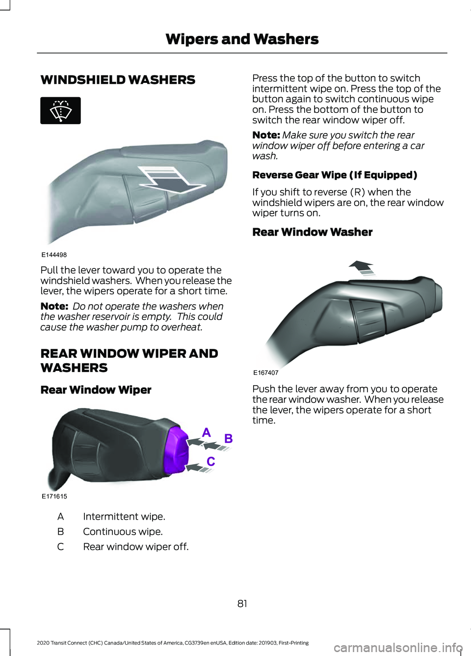 FORD TRANSIT CONNECT 2020 Owners Manual WINDSHIELD WASHERS
Pull the lever toward you to operate the
windshield washers. When you release the
lever, the wipers operate for a short time.
Note:
Do not operate the washers when
the washer rese FORD TRANSIT CONNECT 2020 Owners Manual WINDSHIELD WASHERS
Pull the lever toward you to operate the
windshield washers. When you release the
lever, the wipers operate for a short time.
Note:
Do not operate the washers when
the washer rese