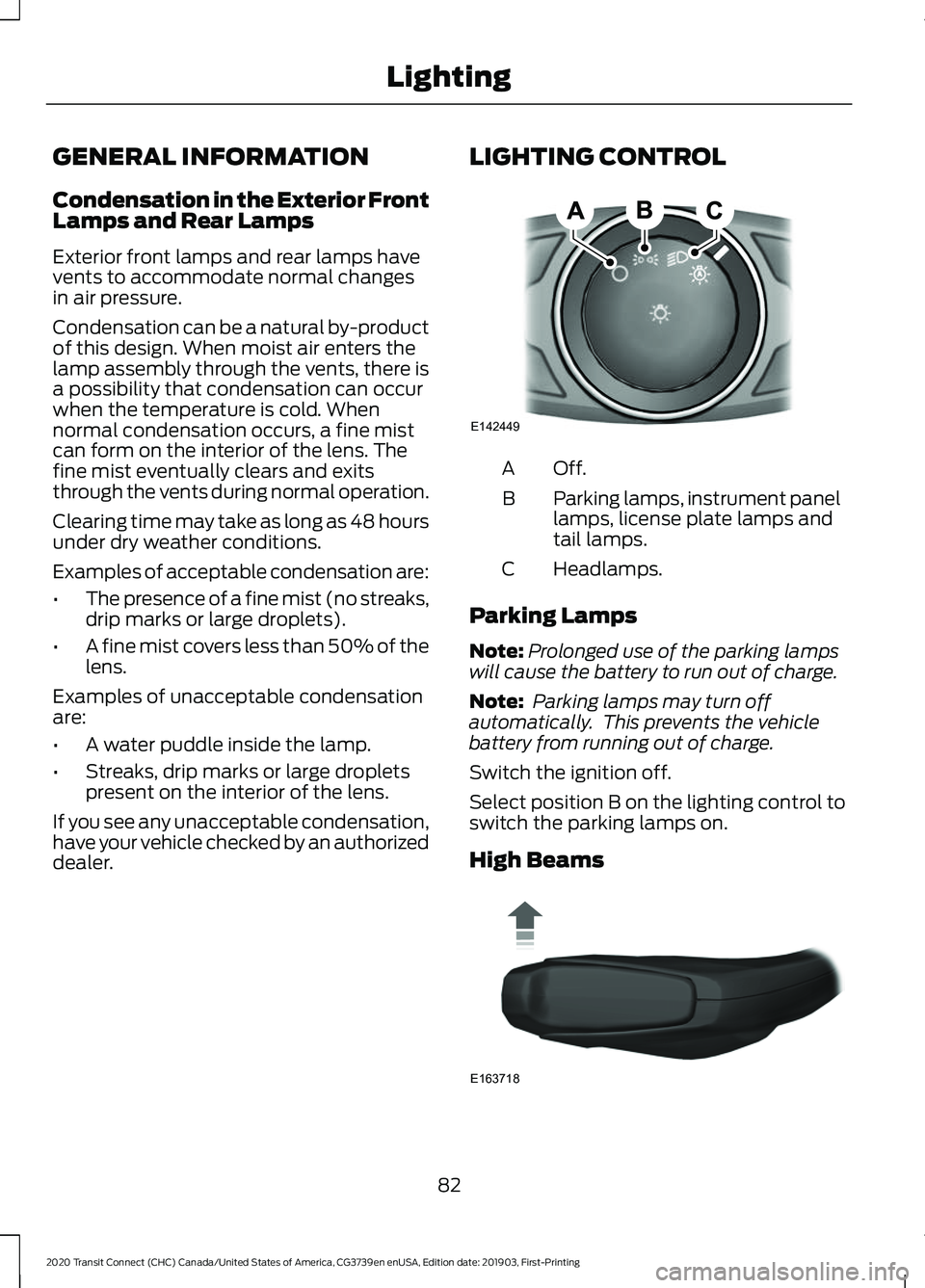 FORD TRANSIT CONNECT 2020  Owners Manual GENERAL INFORMATION
Condensation in the Exterior Front
Lamps and Rear Lamps
Exterior front lamps and rear lamps have
vents to accommodate normal changes
in air pressure.
Condensation can be a natural 