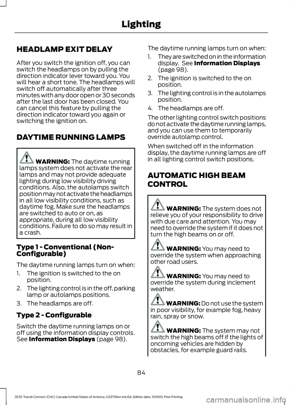 FORD TRANSIT CONNECT 2020 Owners Manual HEADLAMP EXIT DELAY
After you switch the ignition off, you can
switch the headlamps on by pulling the
direction indicator lever toward you. You
will hear a short tone. The headlamps will
switch off au FORD TRANSIT CONNECT 2020 Owners Manual HEADLAMP EXIT DELAY
After you switch the ignition off, you can
switch the headlamps on by pulling the
direction indicator lever toward you. You
will hear a short tone. The headlamps will
switch off au