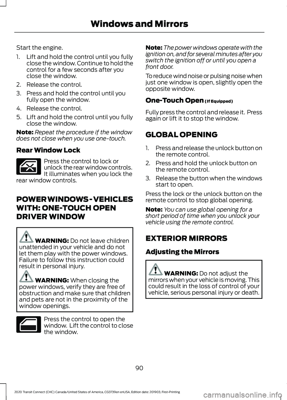 FORD TRANSIT CONNECT 2020 Owners Manual Start the engine.
1. Lift and hold the control until you fully
close the window. Continue to hold the
control for a few seconds after you
close the window.
2. Release the control.
3. Press and hold th FORD TRANSIT CONNECT 2020 Owners Manual Start the engine.
1. Lift and hold the control until you fully
close the window. Continue to hold the
control for a few seconds after you
close the window.
2. Release the control.
3. Press and hold th