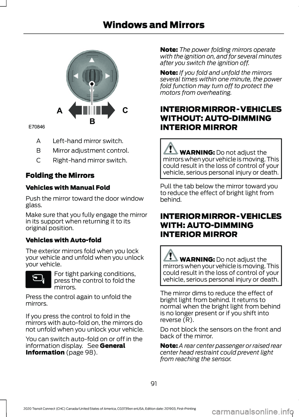 FORD TRANSIT CONNECT 2020  Owners Manual Left-hand mirror switch.
A
Mirror adjustment control.
B
Right-hand mirror switch.
C
Folding the Mirrors
Vehicles with Manual Fold
Push the mirror toward the door window
glass.
Make sure that you fully