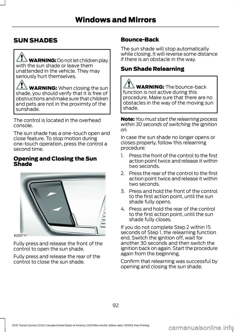 FORD TRANSIT CONNECT 2020 Owners Manual SUN SHADES
WARNING: Do not let children play
with the sun shade or leave them
unattended in the vehicle. They may
seriously hurt themselves. WARNING: When closing the sun
shade, you should verify that FORD TRANSIT CONNECT 2020 Owners Manual SUN SHADES
WARNING: Do not let children play
with the sun shade or leave them
unattended in the vehicle. They may
seriously hurt themselves. WARNING: When closing the sun
shade, you should verify that