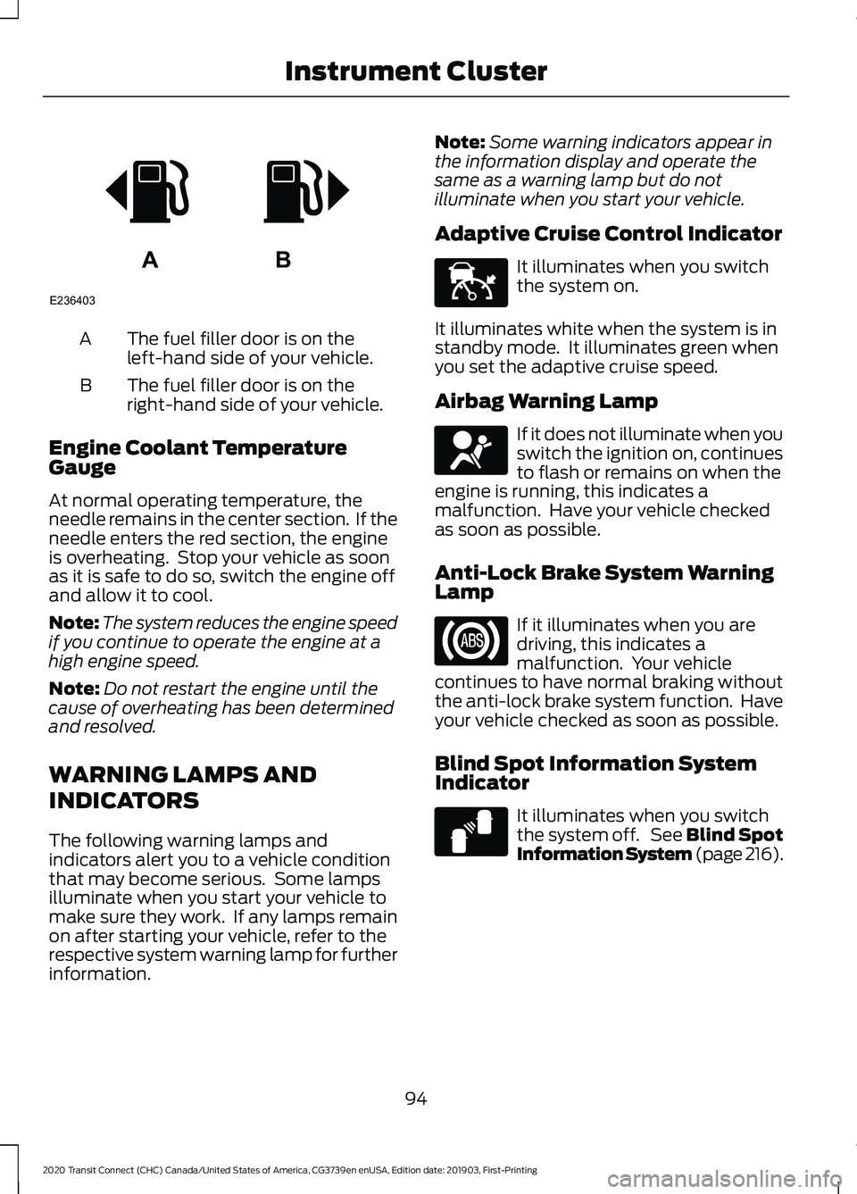 FORD TRANSIT CONNECT 2020  Owners Manual The fuel filler door is on the
left-hand side of your vehicle.
A
The fuel filler door is on the
right-hand side of your vehicle.
B
Engine Coolant Temperature
Gauge
At normal operating temperature, the