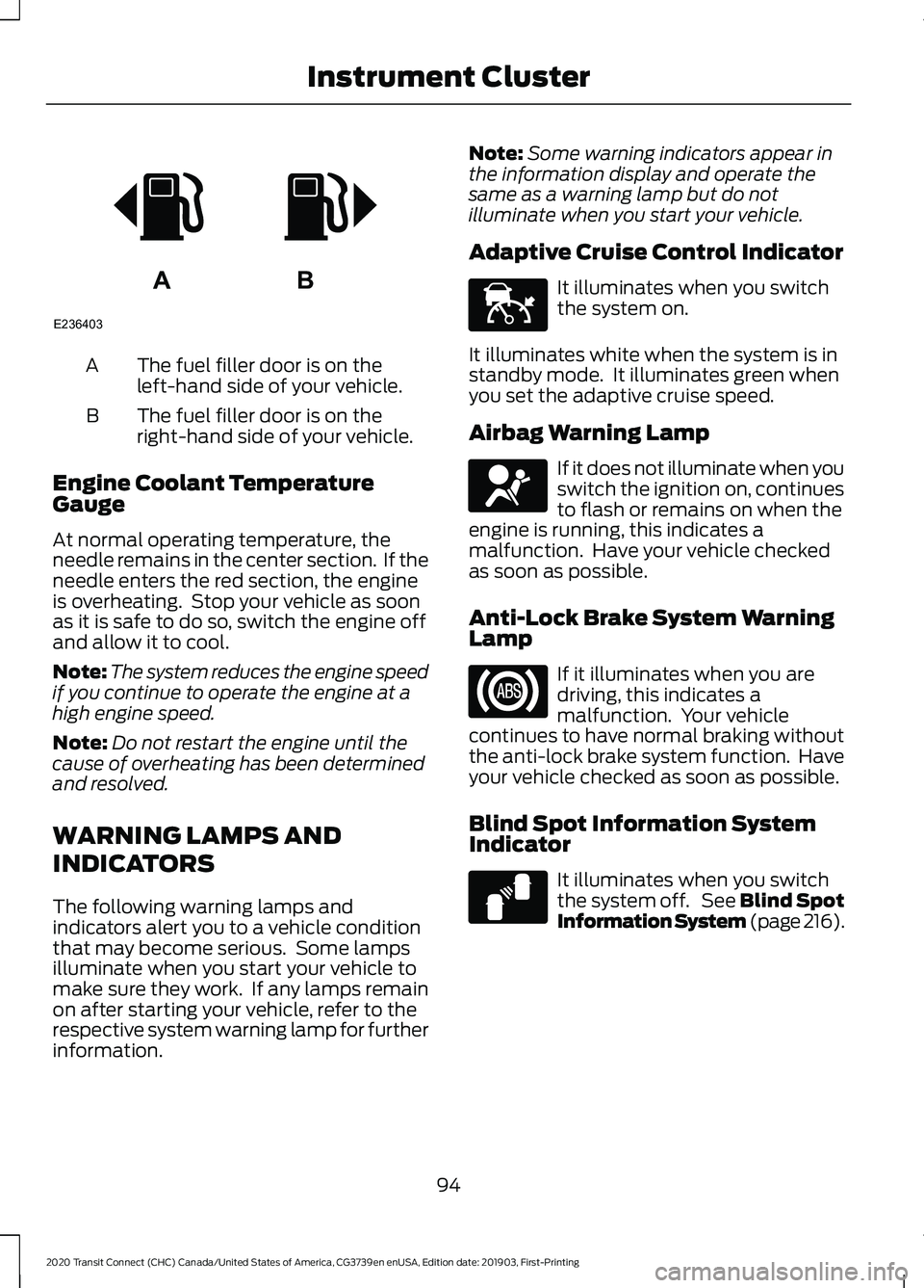 FORD TRANSIT CONNECT 2020 Owners Manual The fuel filler door is on the
left-hand side of your vehicle.
A
The fuel filler door is on the
right-hand side of your vehicle.
B
Engine Coolant Temperature
Gauge
At normal operating temperature, the FORD TRANSIT CONNECT 2020 Owners Manual The fuel filler door is on the
left-hand side of your vehicle.
A
The fuel filler door is on the
right-hand side of your vehicle.
B
Engine Coolant Temperature
Gauge
At normal operating temperature, the