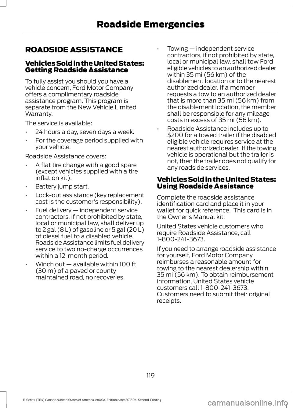 FORD E-350 2019 Owners Manual ROADSIDE ASSISTANCE
Vehicles Sold in the United States:
Getting Roadside Assistance
To fully assist you should you have a
vehicle concern, Ford Motor Company
offers a complimentary roadside
assistance FORD E-350 2019 Owners Manual ROADSIDE ASSISTANCE
Vehicles Sold in the United States:
Getting Roadside Assistance
To fully assist you should you have a
vehicle concern, Ford Motor Company
offers a complimentary roadside
assistance
