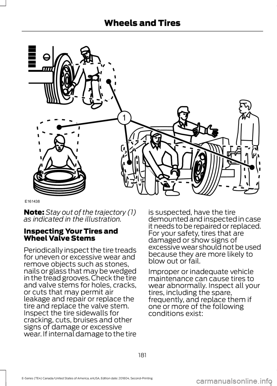 FORD E-350 2019  Owners Manual Note:
Stay out of the trajectory (1)
as indicated in the illustration.
Inspecting Your Tires and
Wheel Valve Stems
Periodically inspect the tire treads
for uneven or excessive wear and
remove objects 