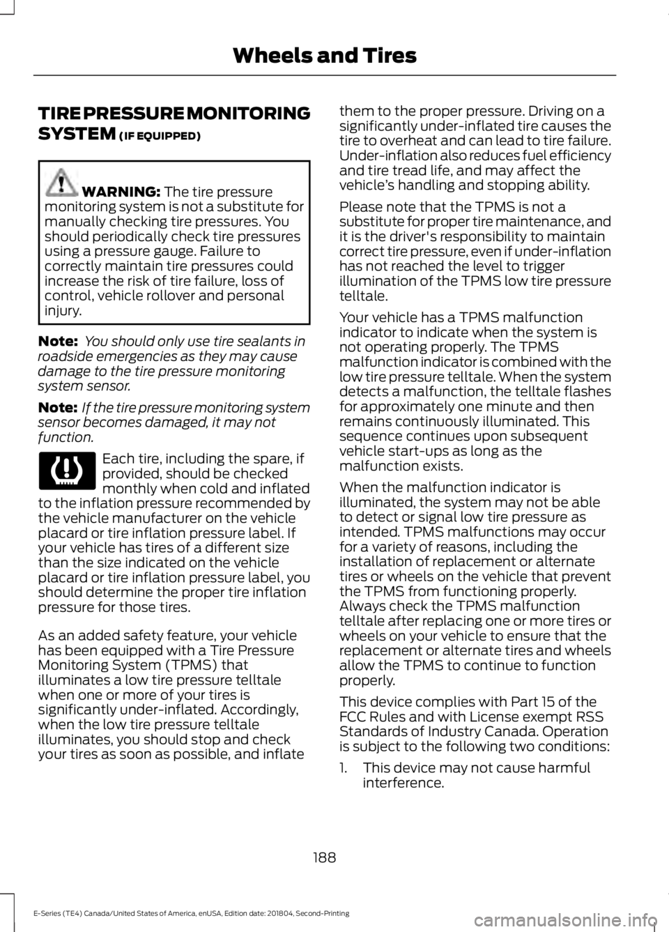 FORD E-350 2019 Owners Manual TIRE PRESSURE MONITORING
SYSTEM (IF EQUIPPED)
WARNING:
The tire pressure
monitoring system is not a substitute for
manually checking tire pressures. You
should periodically check tire pressures
using FORD E-350 2019 Owners Manual TIRE PRESSURE MONITORING
SYSTEM (IF EQUIPPED)
WARNING:
The tire pressure
monitoring system is not a substitute for
manually checking tire pressures. You
should periodically check tire pressures
using