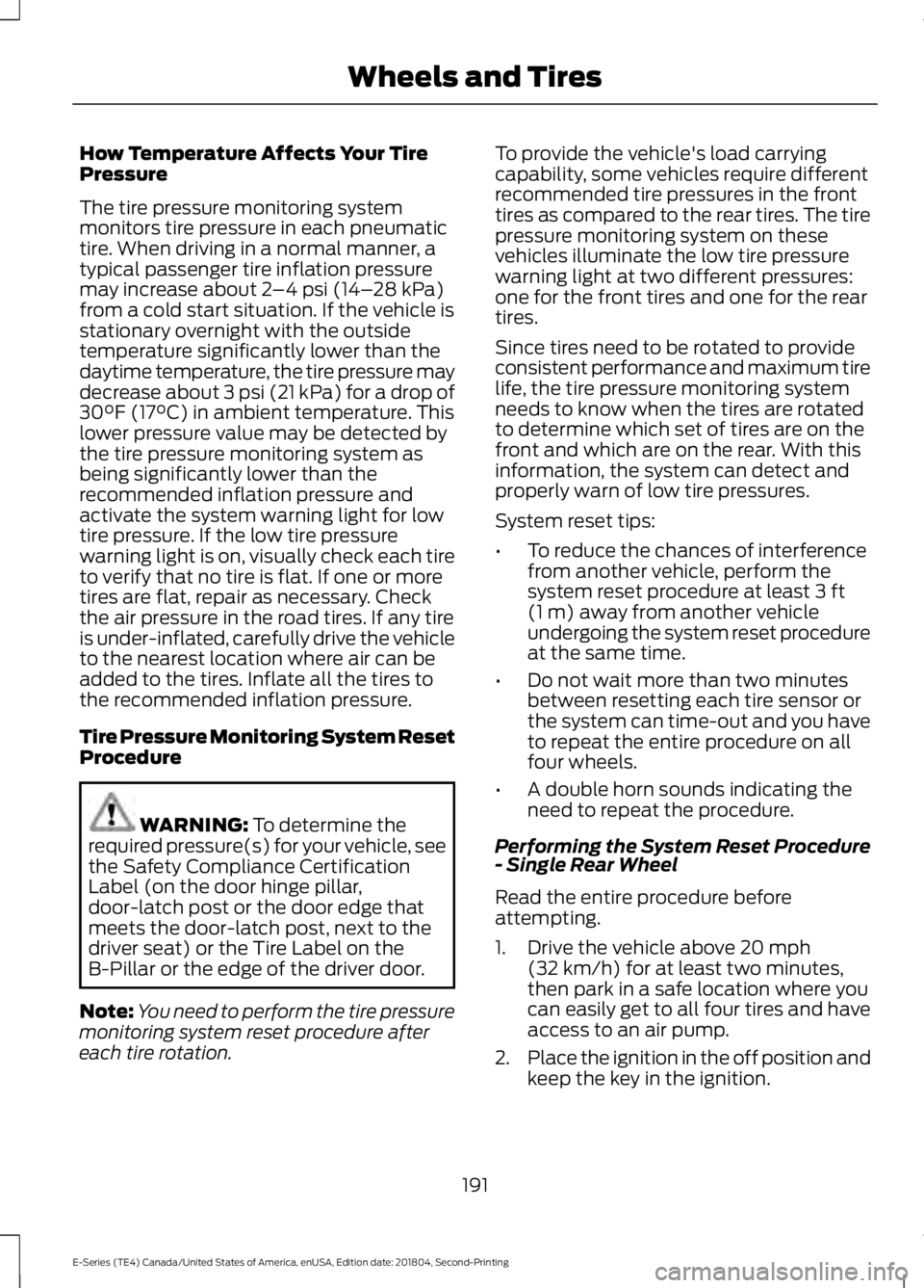 FORD E-350 2019 Owners Manual How Temperature Affects Your Tire
Pressure
The tire pressure monitoring system
monitors tire pressure in each pneumatic
tire. When driving in a normal manner, a
typical passenger tire inflation pressu FORD E-350 2019 Owners Manual How Temperature Affects Your Tire
Pressure
The tire pressure monitoring system
monitors tire pressure in each pneumatic
tire. When driving in a normal manner, a
typical passenger tire inflation pressu