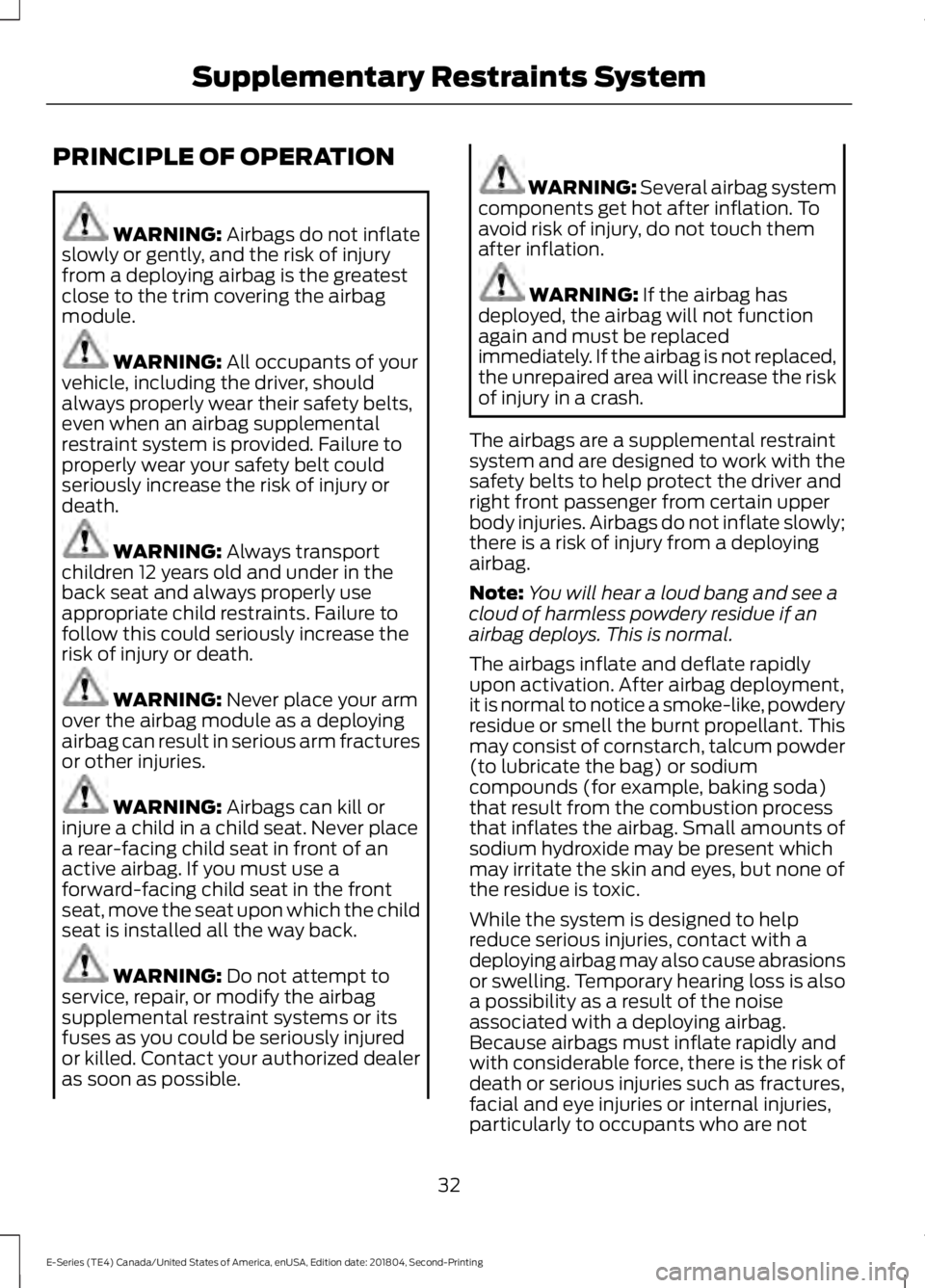 FORD E-350 2019 Owners Guide PRINCIPLE OF OPERATION
WARNING: Airbags do not inflate
slowly or gently, and the risk of injury
from a deploying airbag is the greatest
close to the trim covering the airbag
module. WARNING: 
All occu