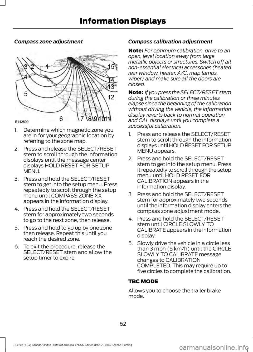 FORD E-350 2019 Repair Manual Compass zone adjustment
1. Determine which magnetic zone you
are in for your geographic location by
referring to the zone map.
2. Press and release the SELECT/RESET stem to scroll through the informat FORD E-350 2019 Repair Manual Compass zone adjustment
1. Determine which magnetic zone you
are in for your geographic location by
referring to the zone map.
2. Press and release the SELECT/RESET stem to scroll through the informat