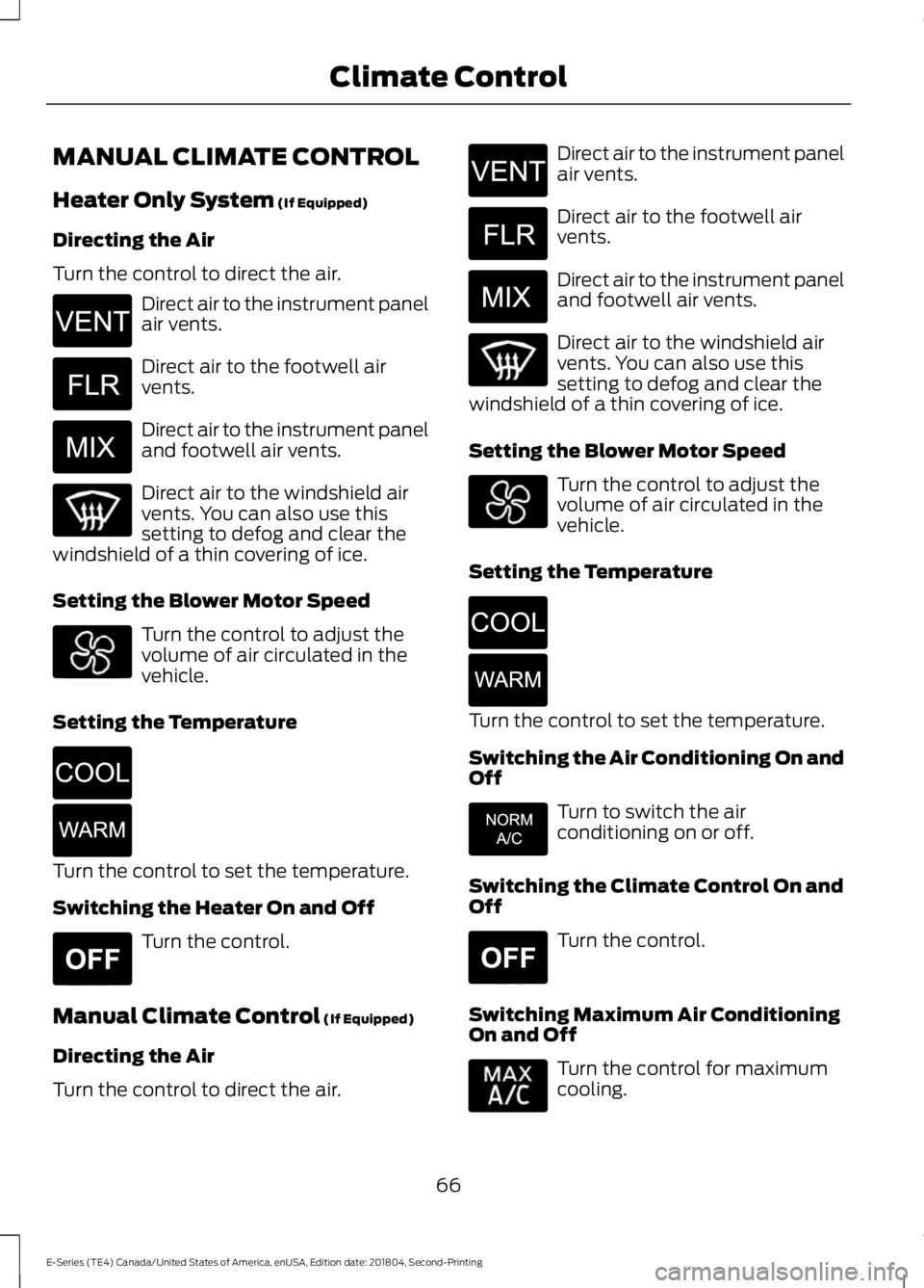 FORD E-350 2019 Repair Manual MANUAL CLIMATE CONTROL
Heater Only System (If Equipped)
Directing the Air
Turn the control to direct the air. Direct air to the instrument panel
air vents.
Direct air to the footwell air
vents.
Direct FORD E-350 2019 Repair Manual MANUAL CLIMATE CONTROL
Heater Only System (If Equipped)
Directing the Air
Turn the control to direct the air. Direct air to the instrument panel
air vents.
Direct air to the footwell air
vents.
Direct