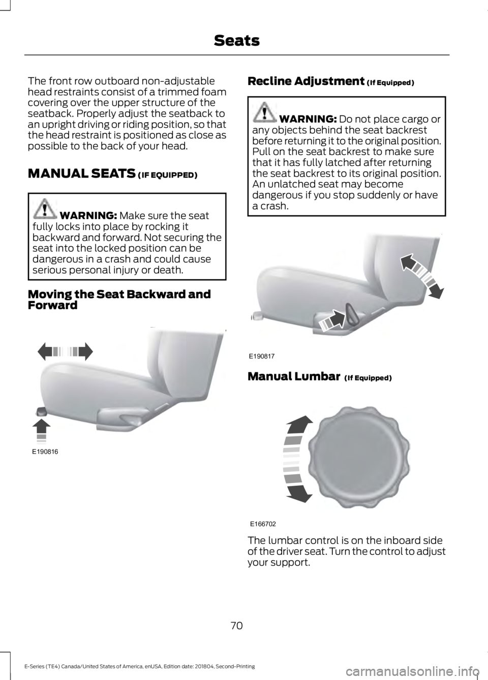 FORD E-350 2019 Manual PDF The front row outboard non-adjustable
head restraints consist of a trimmed foam
covering over the upper structure of the
seatback. Properly adjust the seatback to
an upright driving or riding position FORD E-350 2019 Manual PDF The front row outboard non-adjustable
head restraints consist of a trimmed foam
covering over the upper structure of the
seatback. Properly adjust the seatback to
an upright driving or riding position