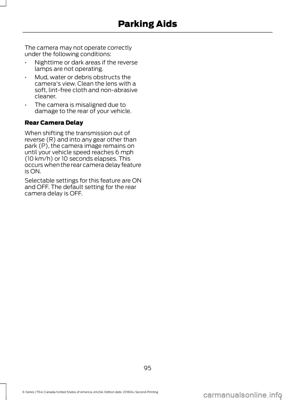 FORD E-350 2019 Owners Manual The camera may not operate correctly
under the following conditions:
•
Nighttime or dark areas if the reverse
lamps are not operating.
• Mud, water or debris obstructs the
camera's view. Clean FORD E-350 2019 Owners Manual The camera may not operate correctly
under the following conditions:
•
Nighttime or dark areas if the reverse
lamps are not operating.
• Mud, water or debris obstructs the
camera's view. Clean