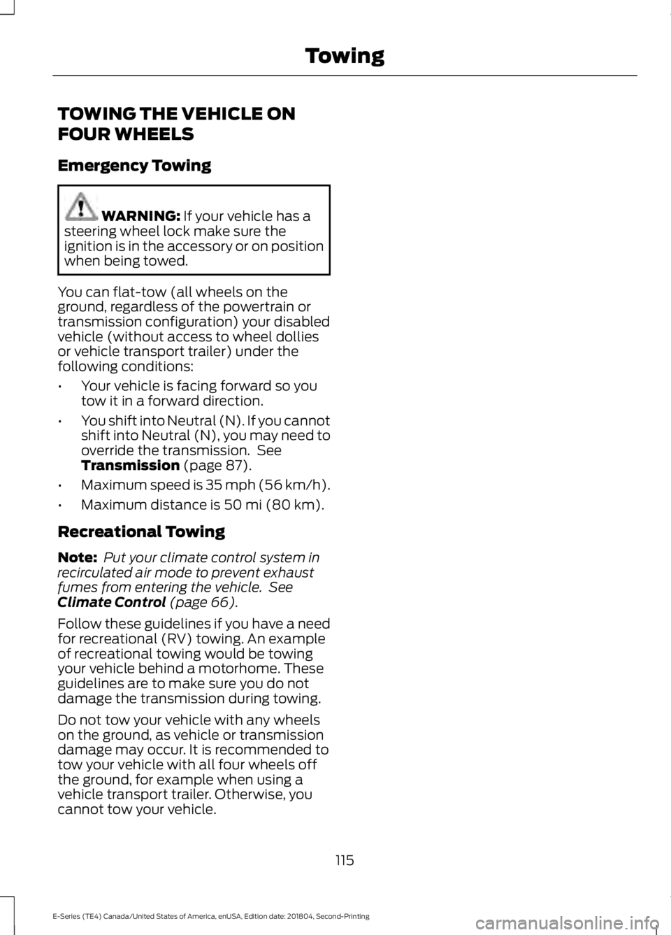 FORD E-450 2019 Owners Manual TOWING THE VEHICLE ON
FOUR WHEELS
Emergency Towing
WARNING: If your vehicle has a
steering wheel lock make sure the
ignition is in the accessory or on position
when being towed.
You can flat-tow (all FORD E-450 2019 Owners Manual TOWING THE VEHICLE ON
FOUR WHEELS
Emergency Towing
WARNING: If your vehicle has a
steering wheel lock make sure the
ignition is in the accessory or on position
when being towed.
You can flat-tow (all