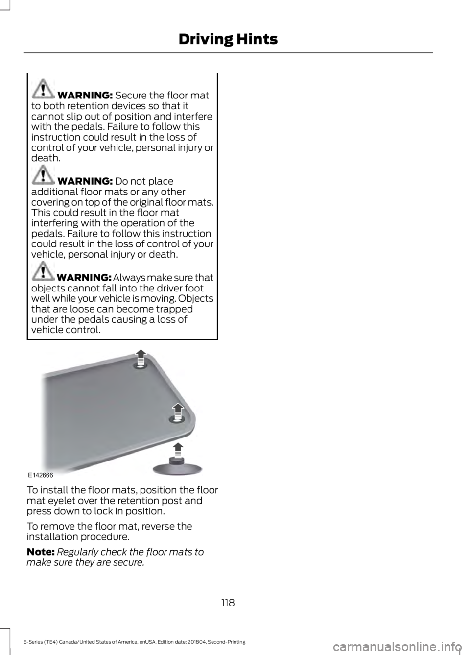 FORD E-450 2019  Owners Manual WARNING: Secure the floor mat
to both retention devices so that it
cannot slip out of position and interfere
with the pedals. Failure to follow this
instruction could result in the loss of
control of 