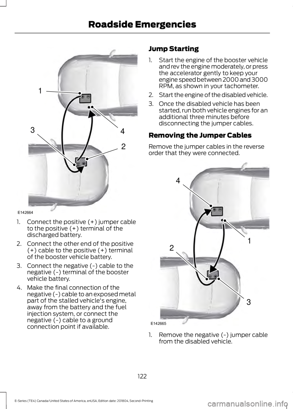 FORD E-450 2019  Owners Manual 1.
Connect the positive (+) jumper cable
to the positive (+) terminal of the
discharged battery.
2. Connect the other end of the positive (+) cable to the positive (+) terminal
of the booster vehicle 