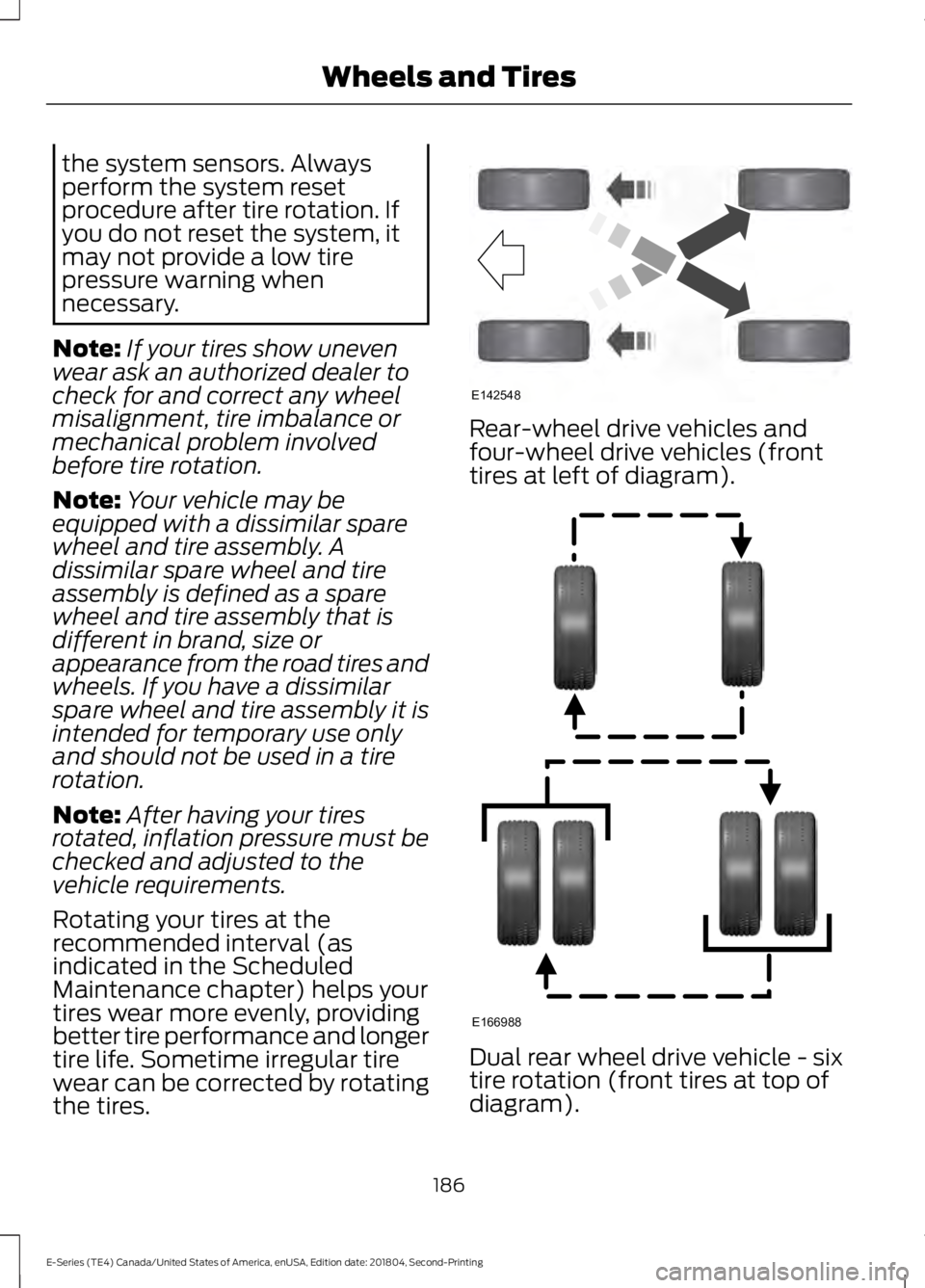 FORD E-450 2019  Owners Manual the system sensors. Always
perform the system reset
procedure after tire rotation. If
you do not reset the system, it
may not provide a low tire
pressure warning when
necessary.
Note: If your tires sh