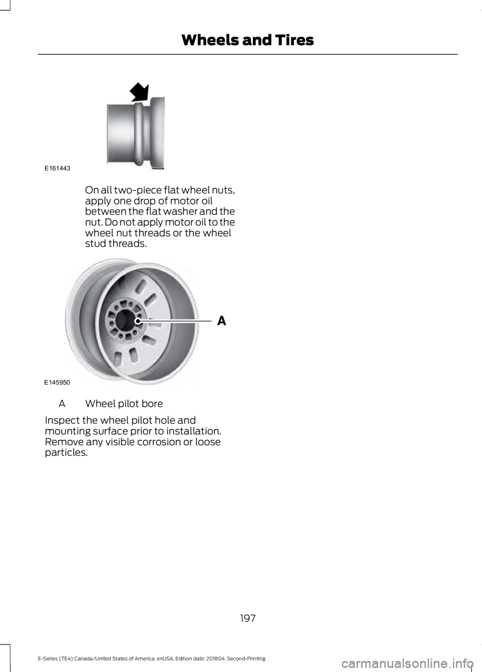 FORD E-450 2019  Owners Manual On all two-piece flat wheel nuts,
apply one drop of motor oil
between the flat washer and the
nut. Do not apply motor oil to the
wheel nut threads or the wheel
stud threads.
Wheel pilot bore
A
Inspect