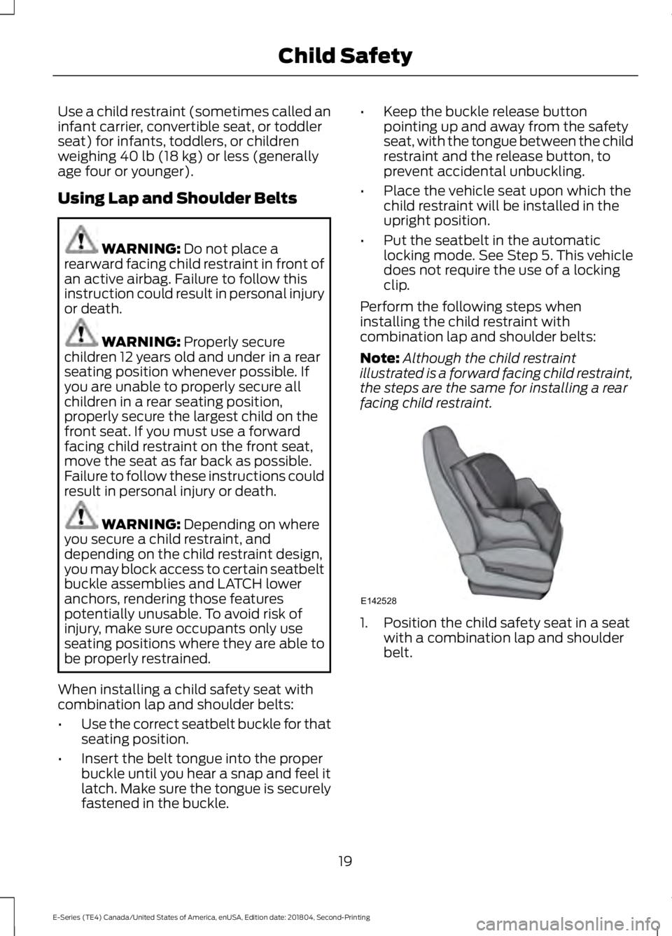 FORD E-450 2019 Owners Manual Use a child restraint (sometimes called an
infant carrier, convertible seat, or toddler
seat) for infants, toddlers, or children
weighing 40 lb (18 kg) or less (generally
age four or younger).
Using L FORD E-450 2019 Owners Manual Use a child restraint (sometimes called an
infant carrier, convertible seat, or toddler
seat) for infants, toddlers, or children
weighing 40 lb (18 kg) or less (generally
age four or younger).
Using L