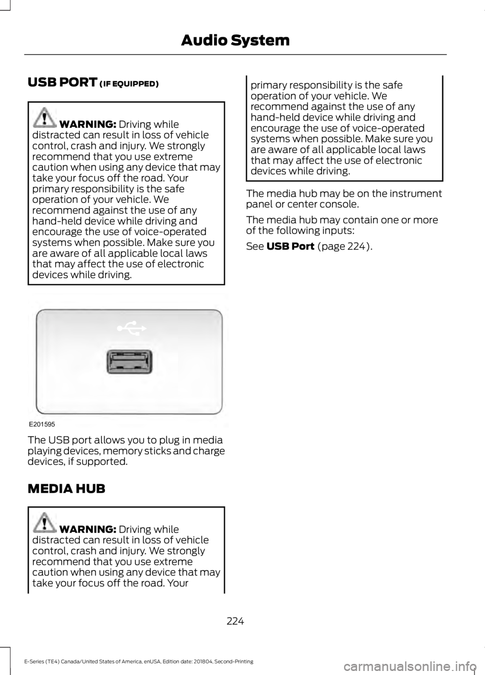 FORD E-450 2019  Owners Manual USB PORT (IF EQUIPPED)
WARNING: 
Driving while
distracted can result in loss of vehicle
control, crash and injury. We strongly
recommend that you use extreme
caution when using any device that may
tak