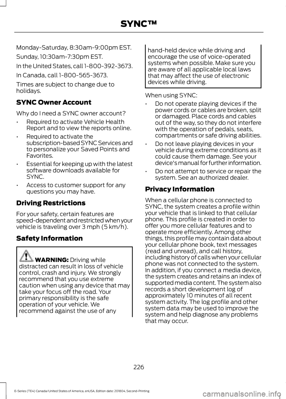 FORD E-450 2019  Owners Manual Monday-Saturday, 8:30am-9:00pm EST.
Sunday, 10:30am-7:30pm EST.
In the United States, call 1-800-392-3673.
In Canada, call 1-800-565-3673.
Times are subject to change due to
holidays.
SYNC Owner Accou